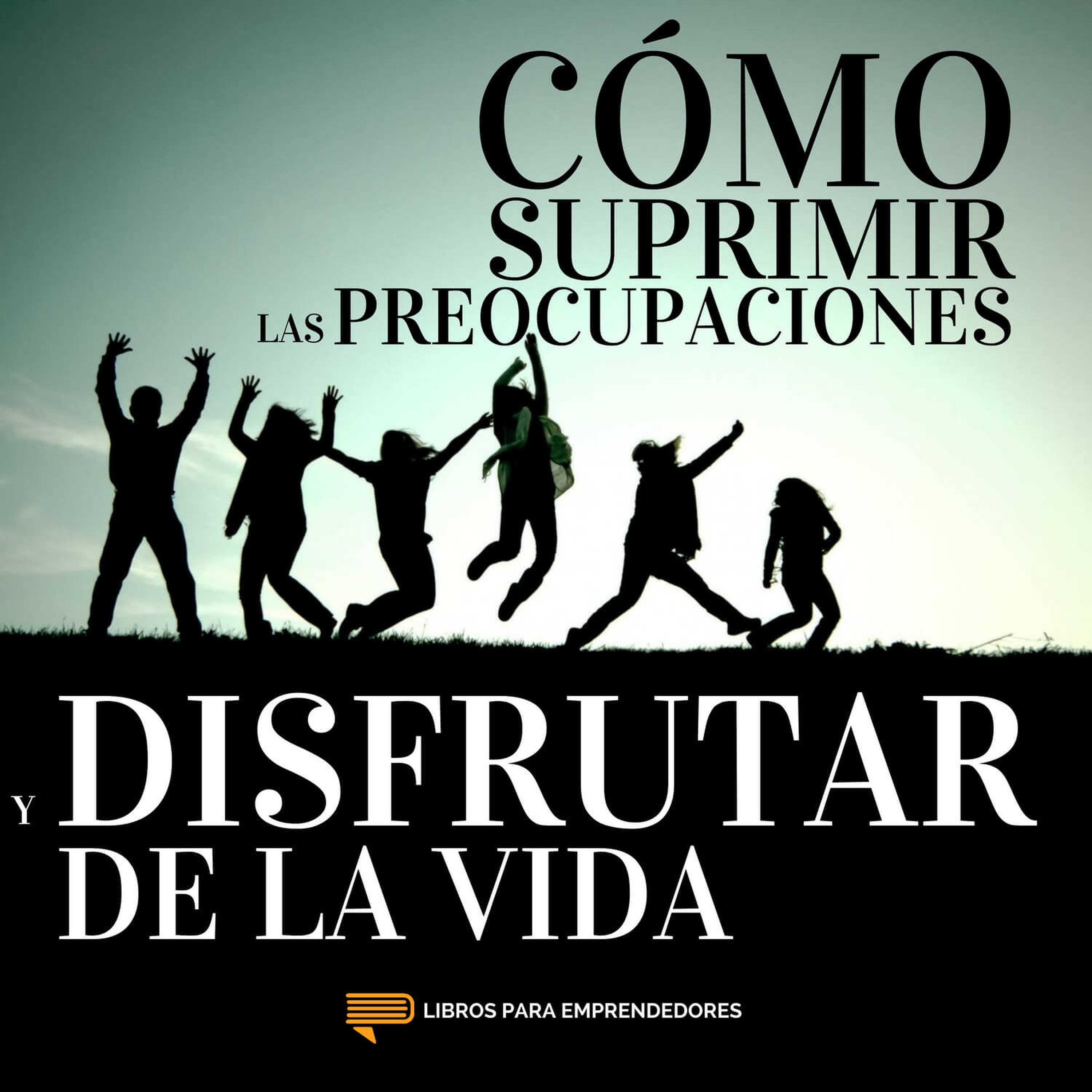#088 Cómo Suprimir las Preocupaciones y Disfrutar de la Vida - Un Resumen de Libros para Emprendedores