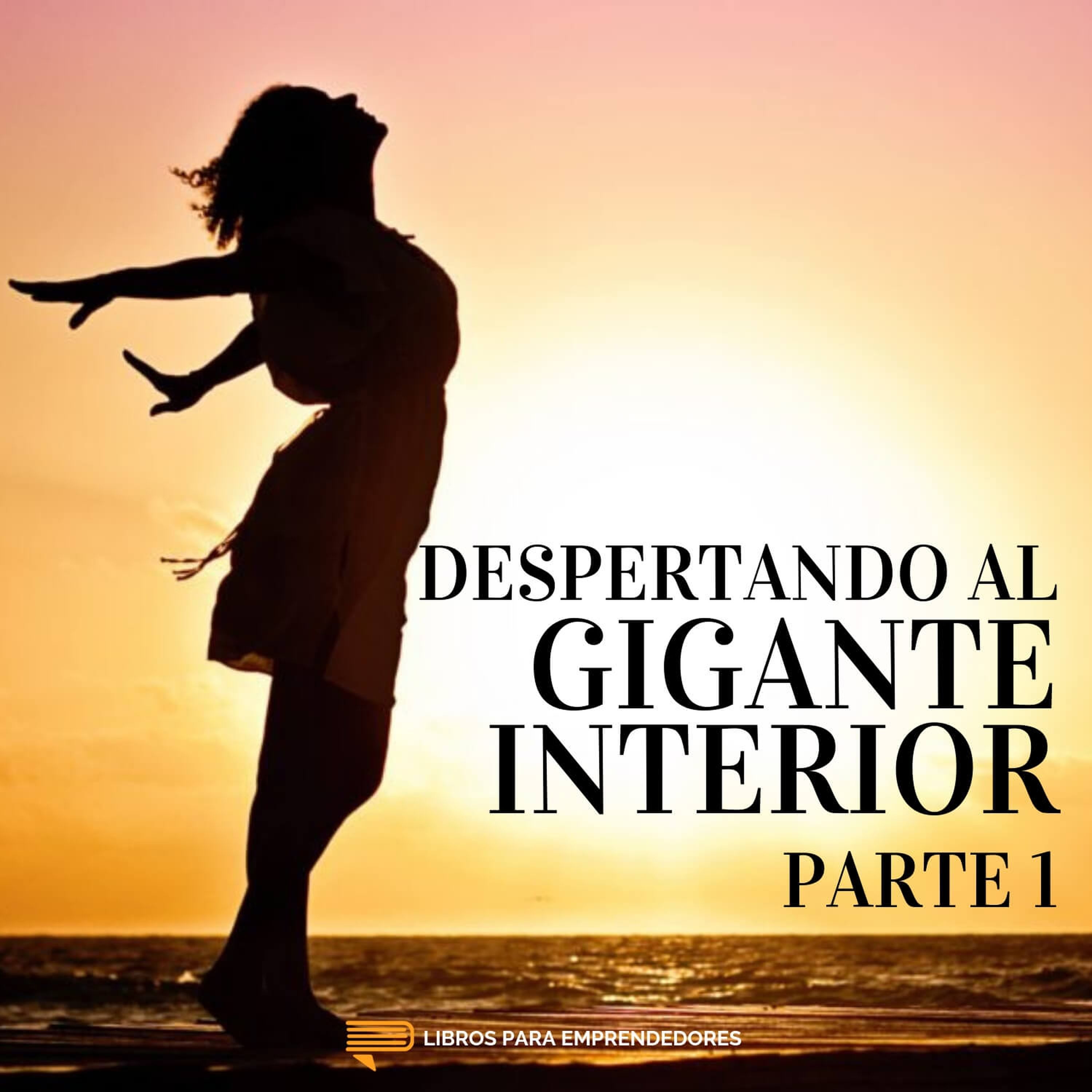 #100 Despertando al Gigante Interior - Un Resumen de Libros para Emprendedores