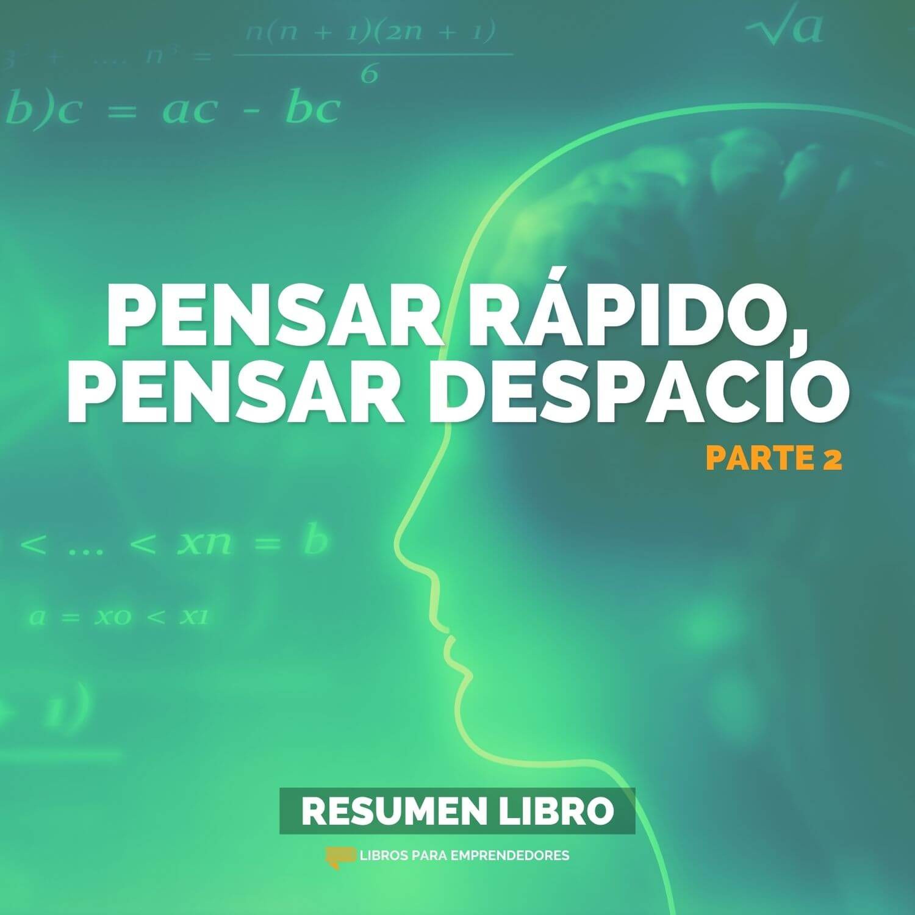 Pensar Rápido, Pensar Despacio Parte 2 - Un Resumen de Libros para Emprendedores