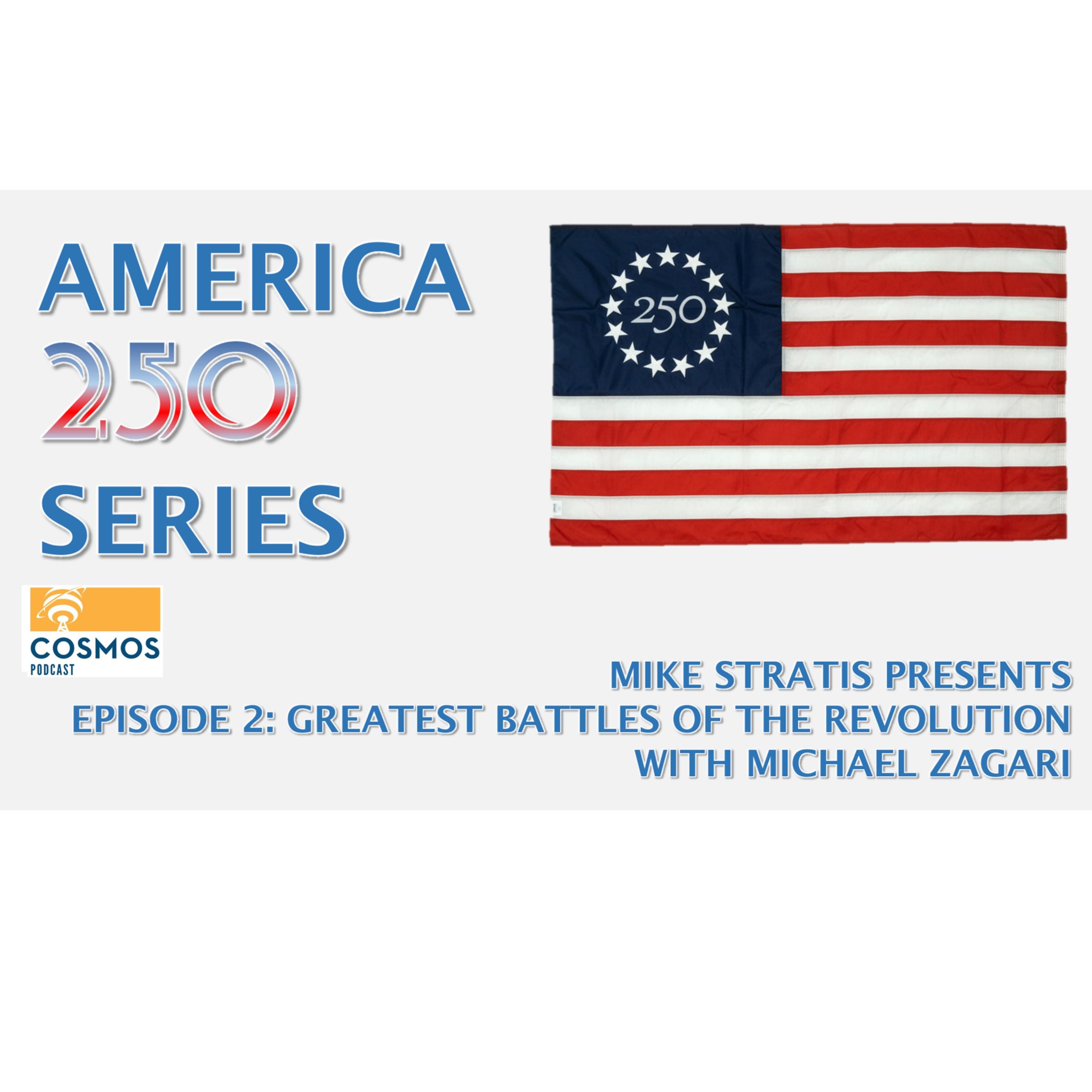 Mike Stratis Presents "The America 250 Series", Episode 2: Greatest Battles of the Revolution, with guest Michael Zagari episode artwork