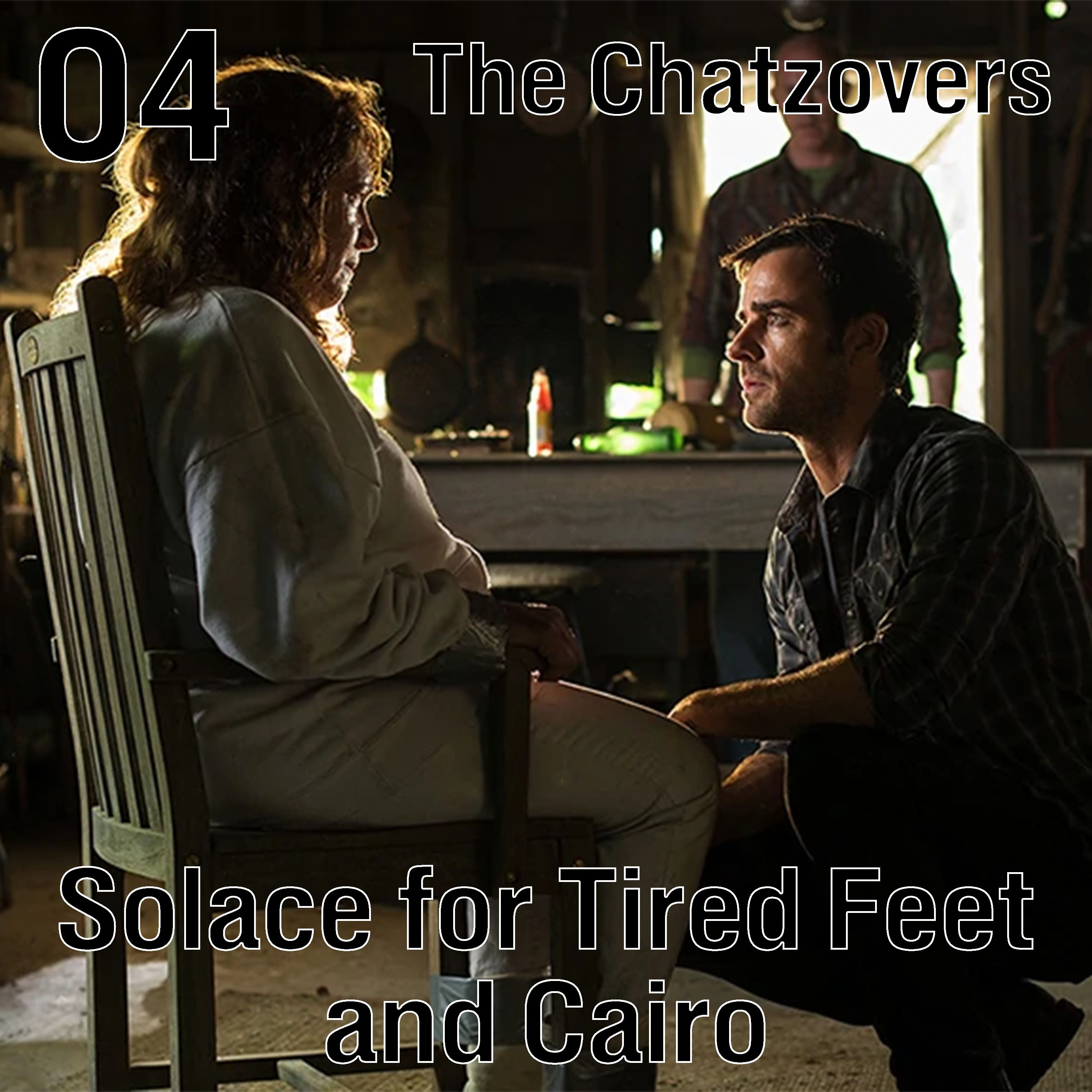 The Leftovers 1.07 “Solace for Tired Feet” and 1.08 “Cairo” | The Chatzovers 04