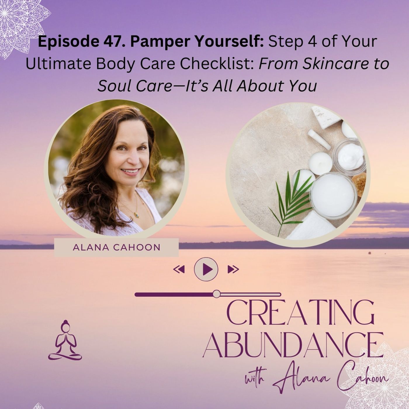 Episode 47 Pamper Yourself: From Skincare to Soul Care It’s All About You. Step 4 of Your Ultimate Body Care Checklist