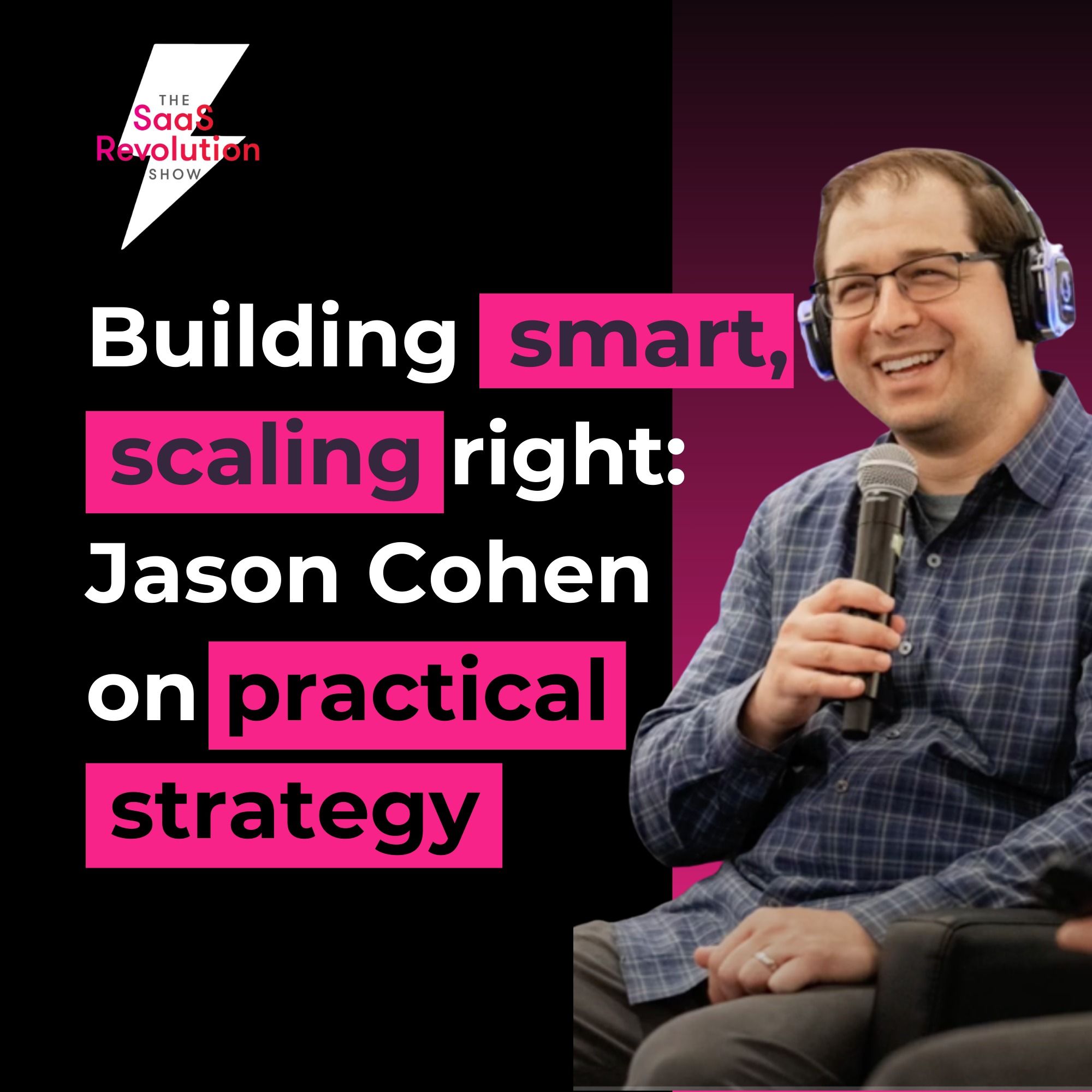 Building smart,  scaling right: Jason Cohen on practical strategy