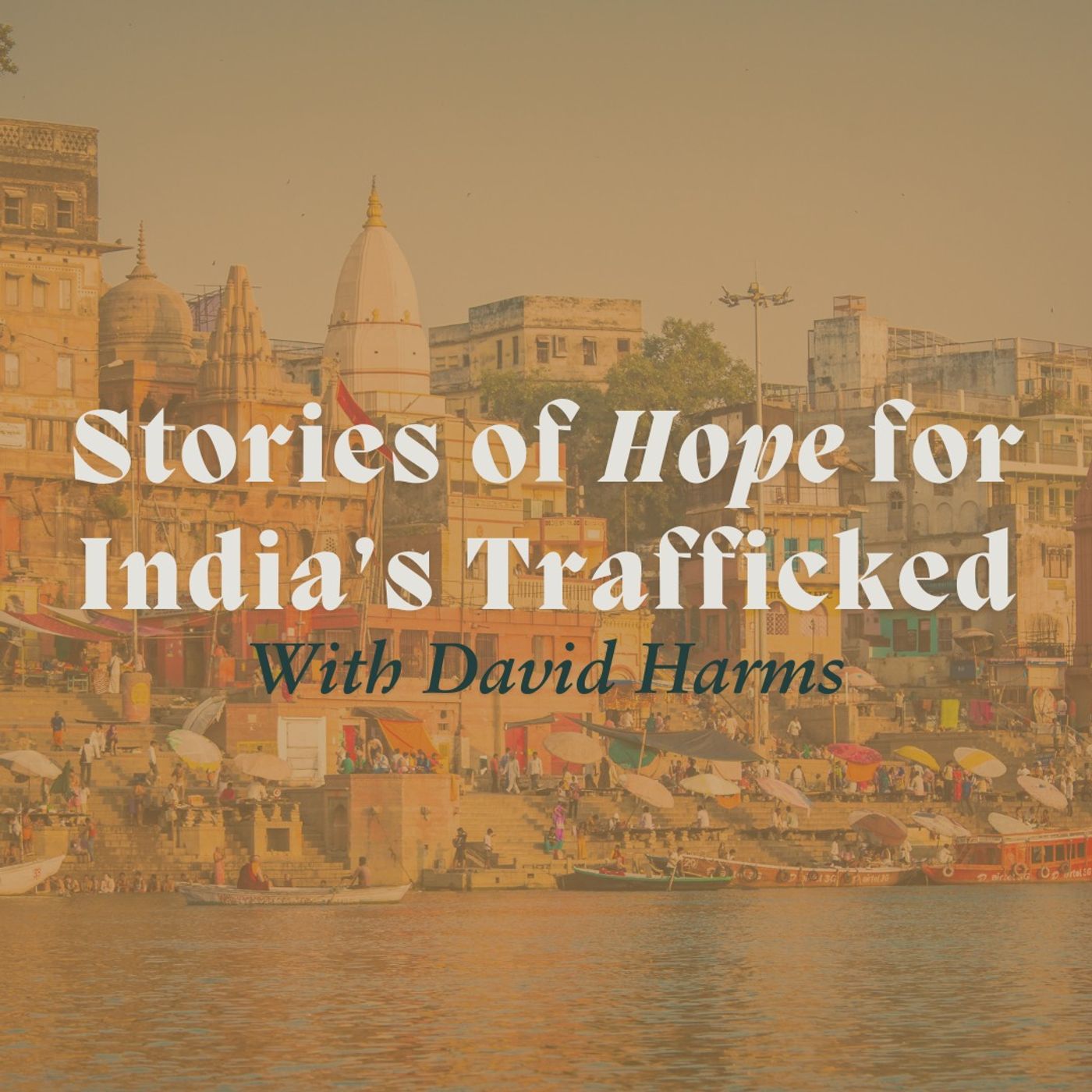 Stories of Hope for India’s Trafficked with David Harms