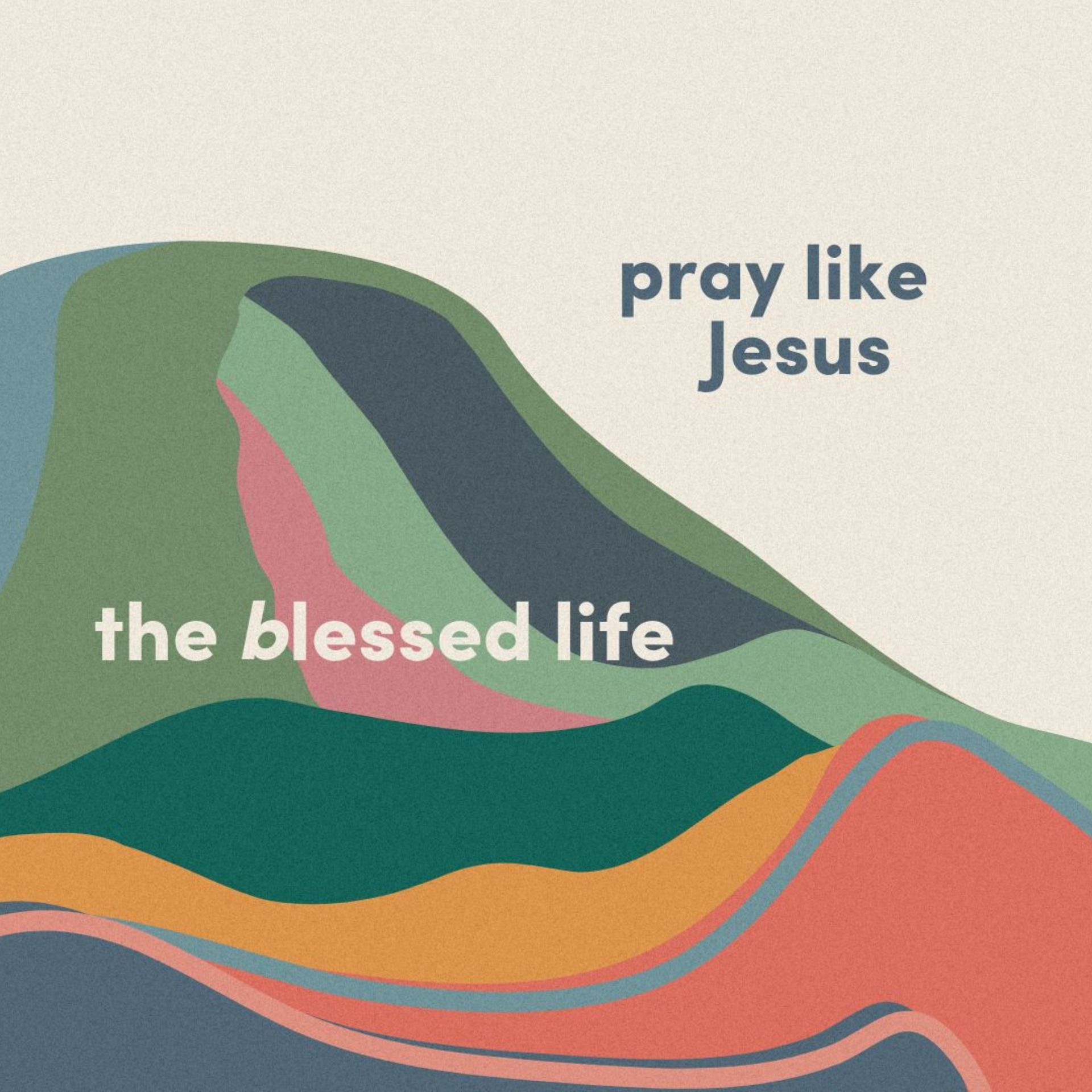 The Blessed Life: Pray Like Jesus