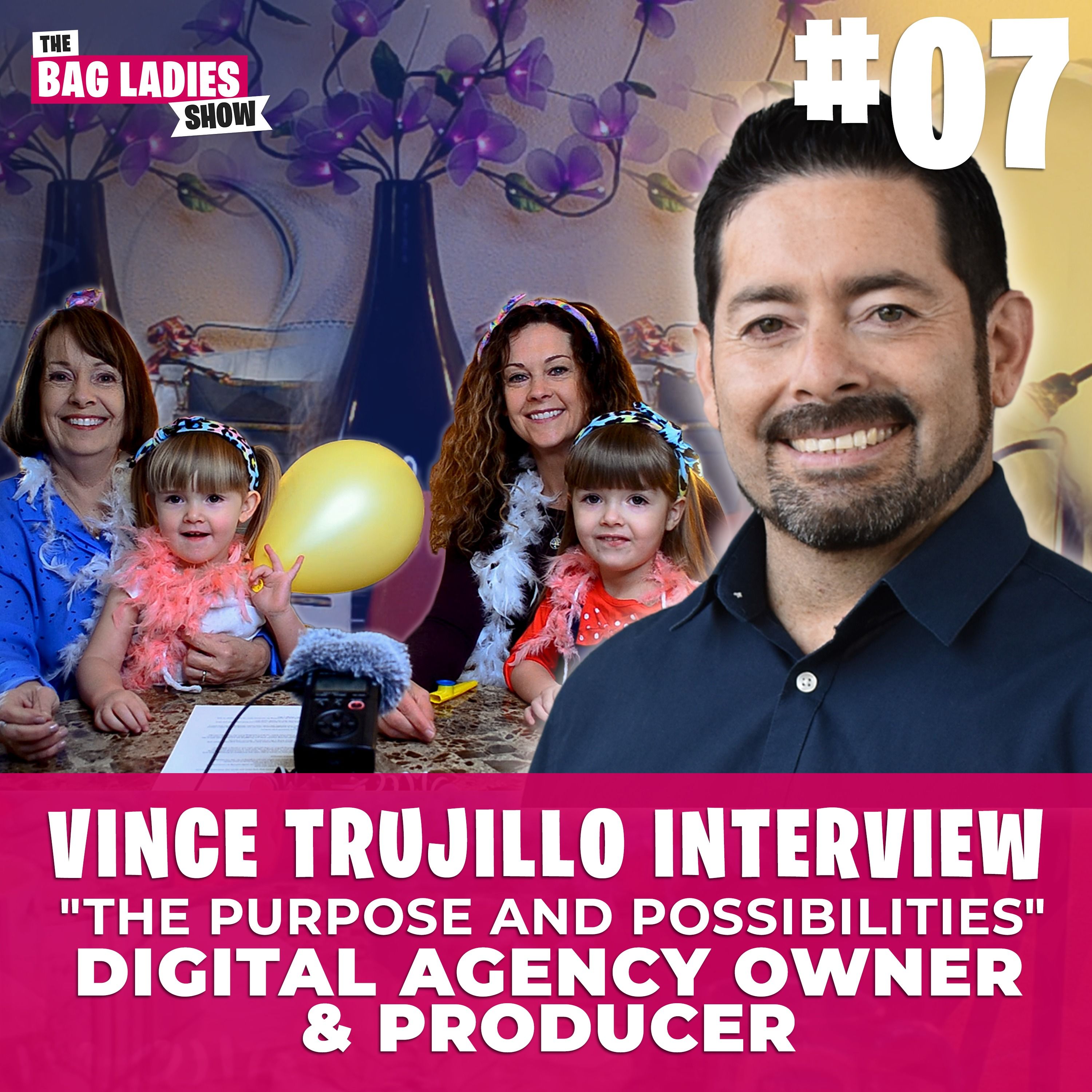Ep:07 – The Purpose and Possibilities with Vince Trujillo | Digital Agency Owner & Producer