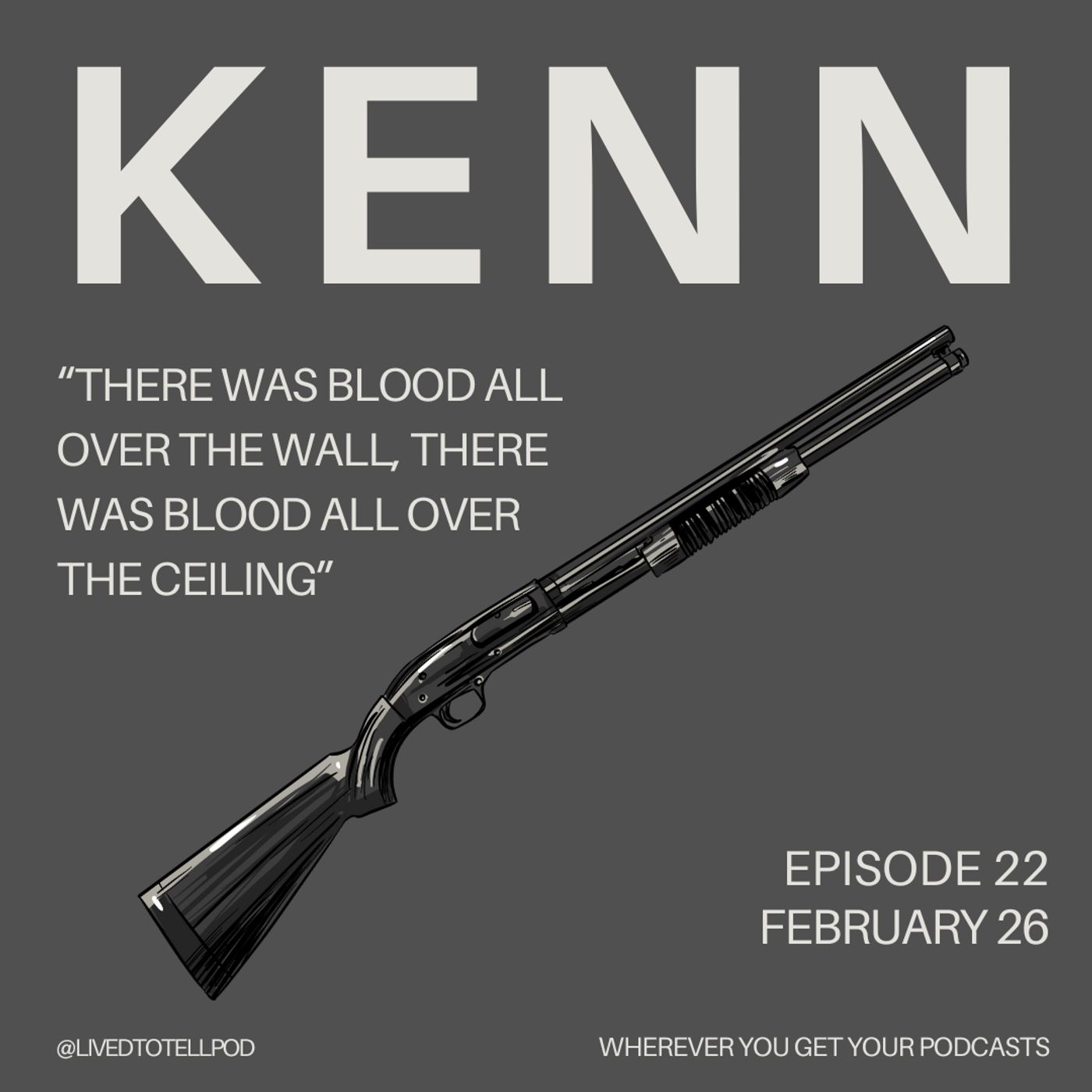 S1 Ep22: Kenn - “There Was Blood All Over the Wall, There Was Blood All Over the Ceiling”