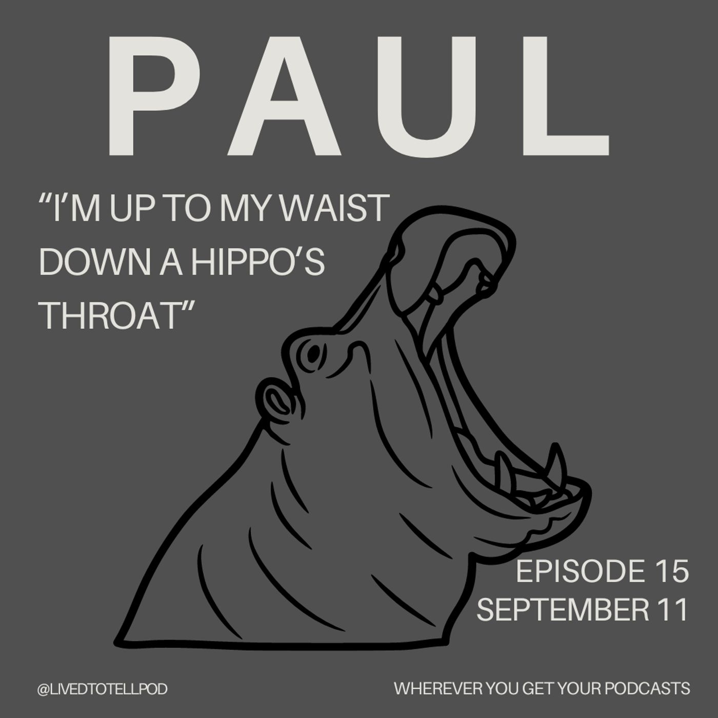 S1 Ep15: Paul - "I’m up to My Waist Down a Hippo's Throat"