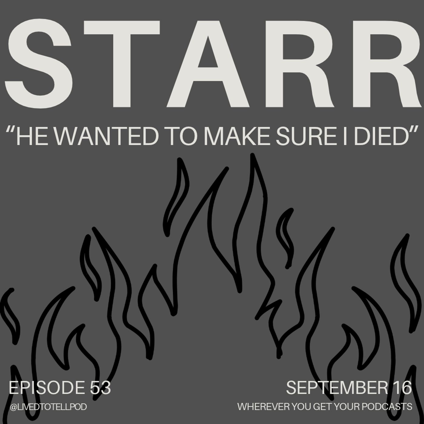 S3 Ep27: Starr - "He Wanted To Make Sure I Died"