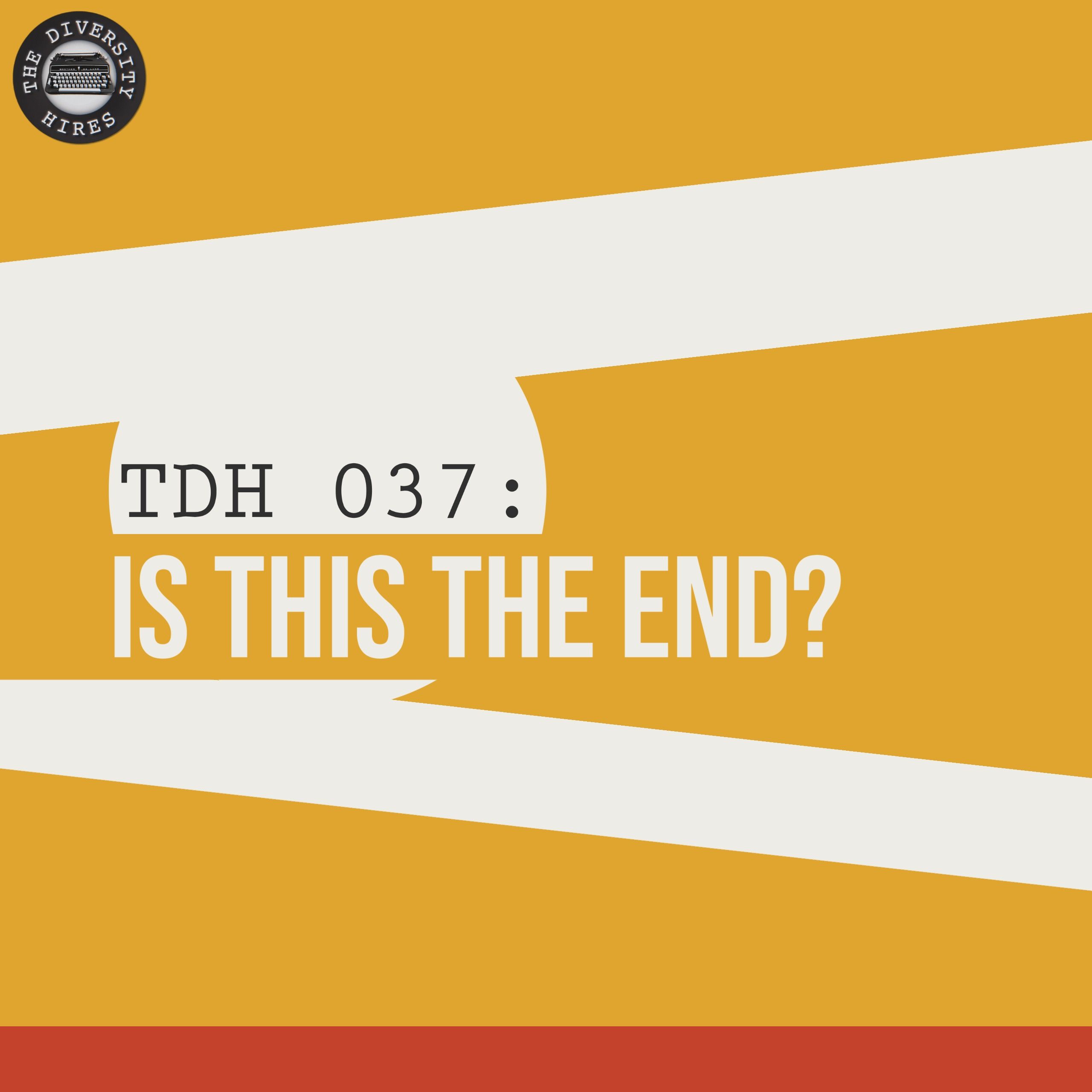 TDH 037: Is This The End?