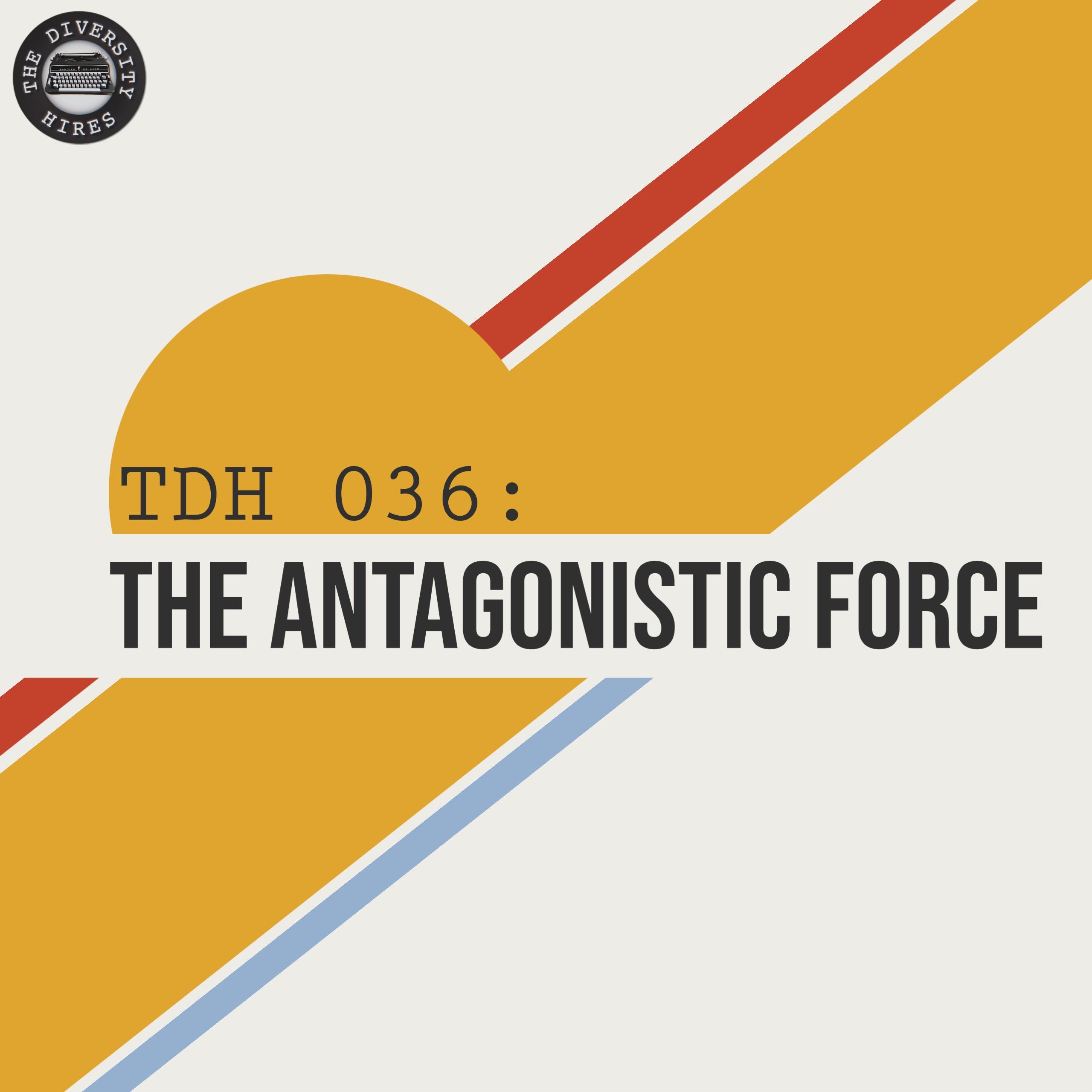 TDH 036: The Antagonistic Force