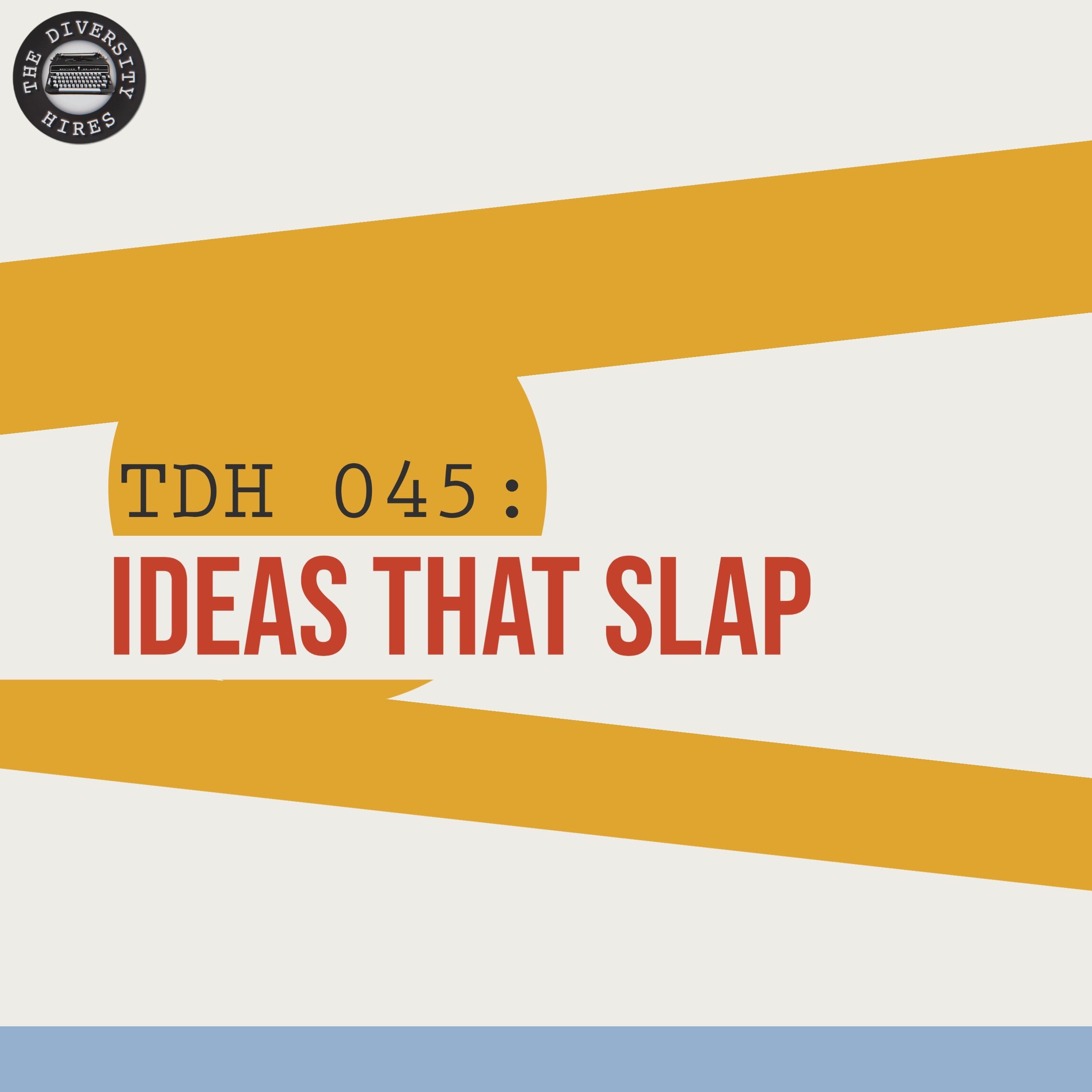 TDH 045: Ideas that Slap