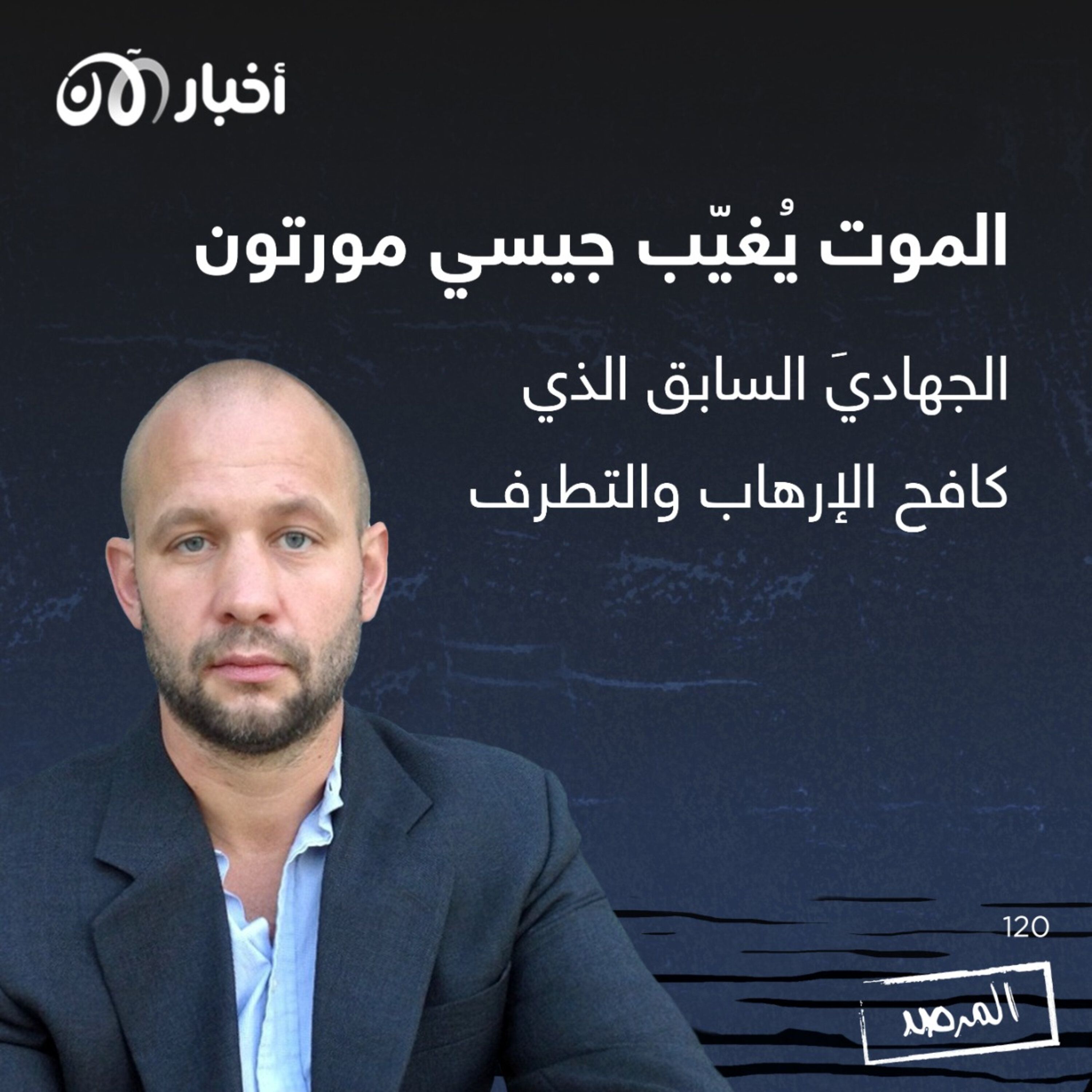 المرصد ١٢٠: الموت يُغيّب جيسي مورتون الجهادي الذي كافح الإرهاب والتطرف episode artwork