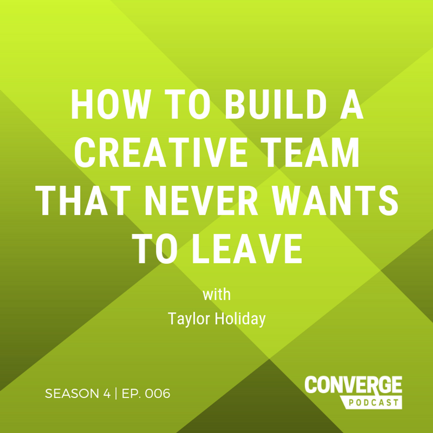 Taylor Holiday on How To Build A Creative Team That Never Wants To Leave