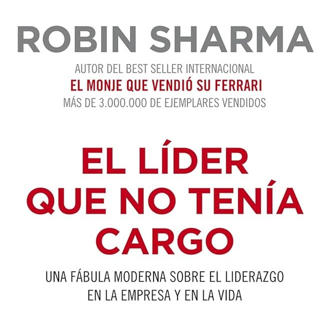 El líder que no tenía cargo -  Robin Sharma