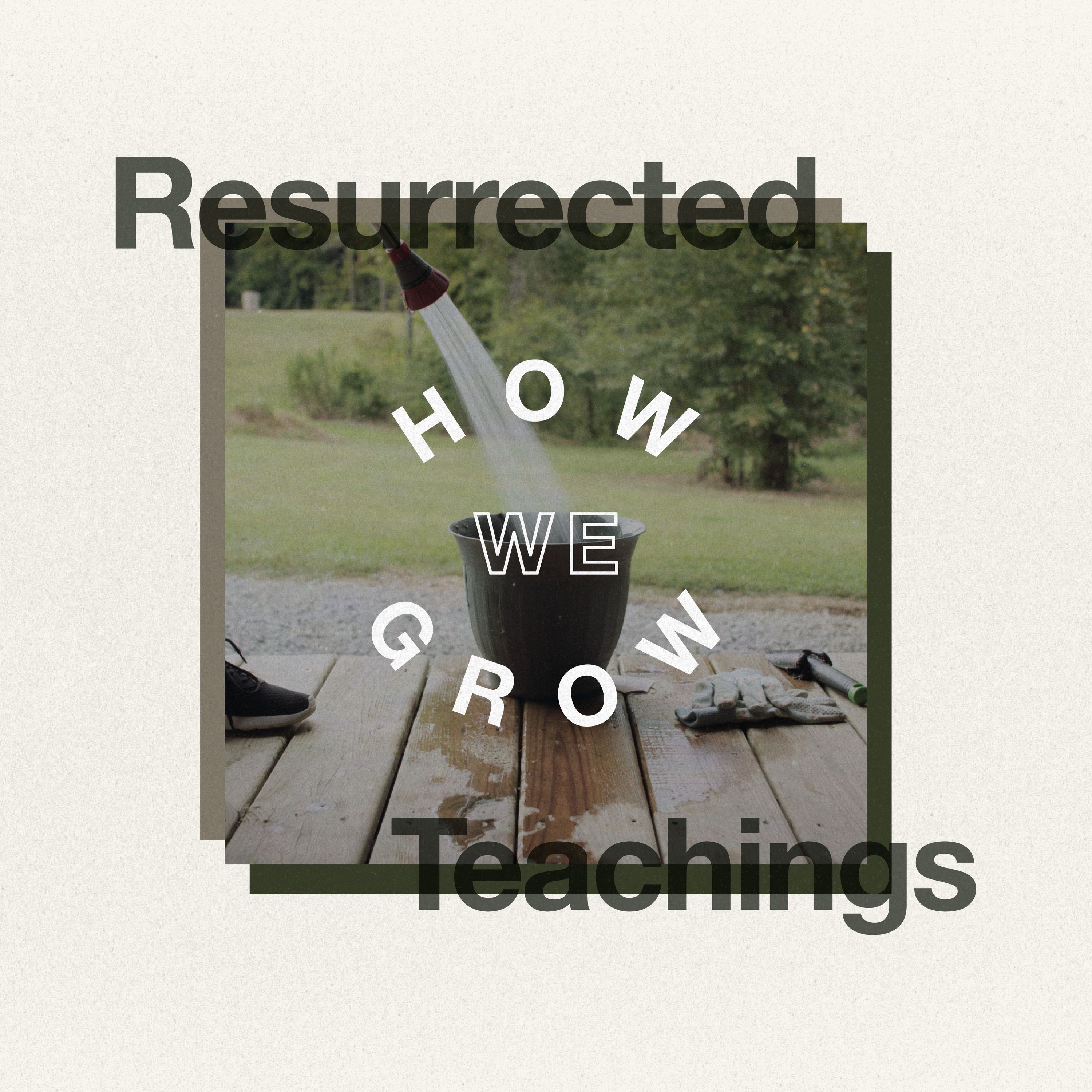 Resurrected Teachings - How We Grow - Week 1 (August 2018)