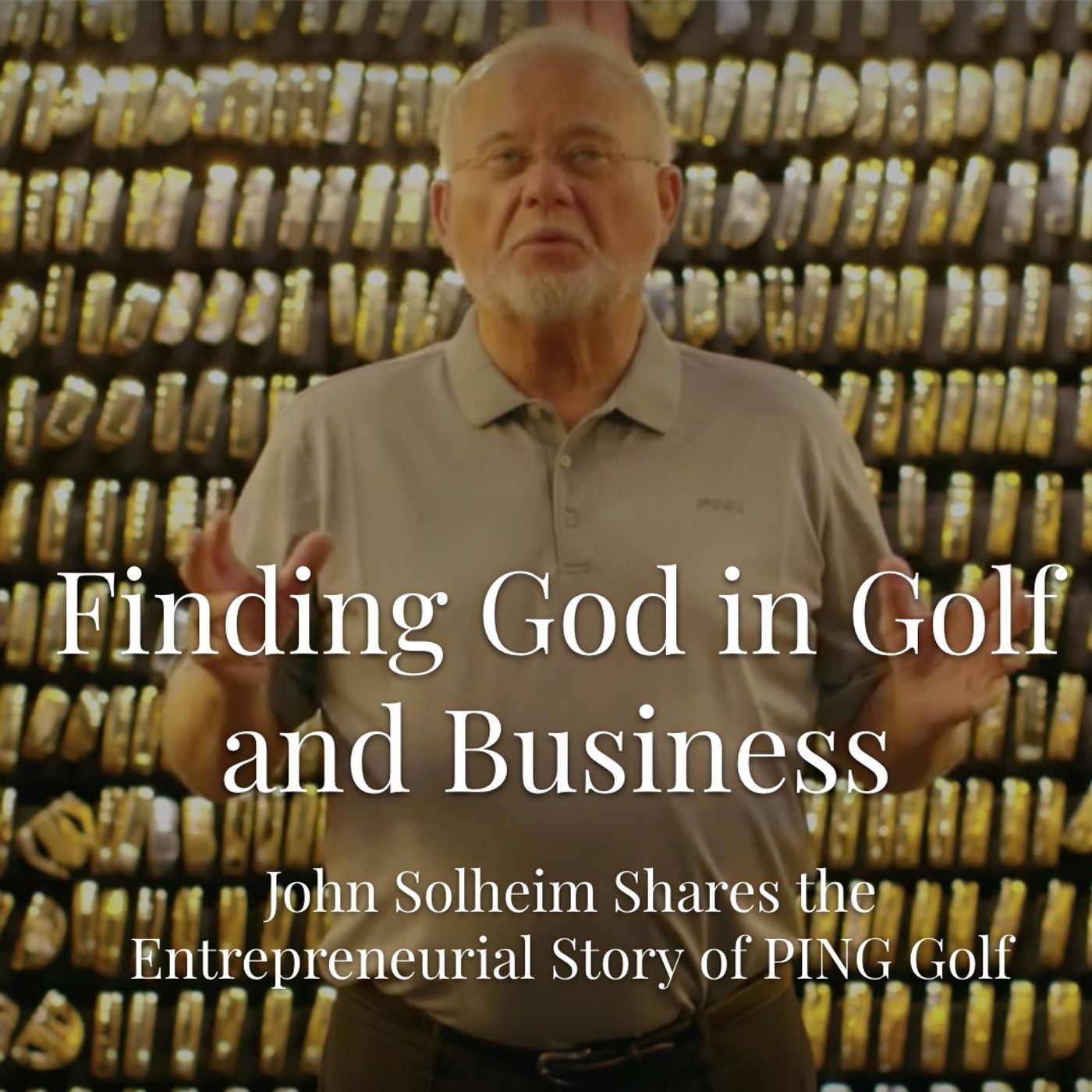 Episode 12 - Finding God in Golf and Business with John Solheim