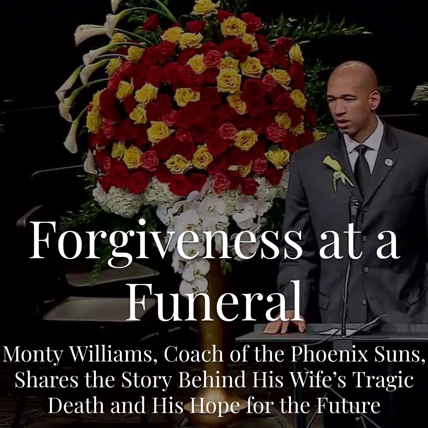 Episode 28 - Forgiveness at a Funeral with Monty Williams