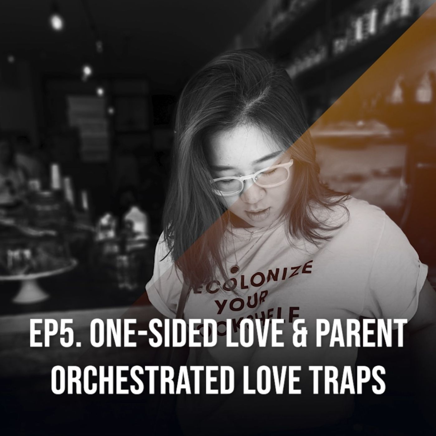 EP5. One-Sided Love & Parent Orchestrated Love Traps ft. Joy