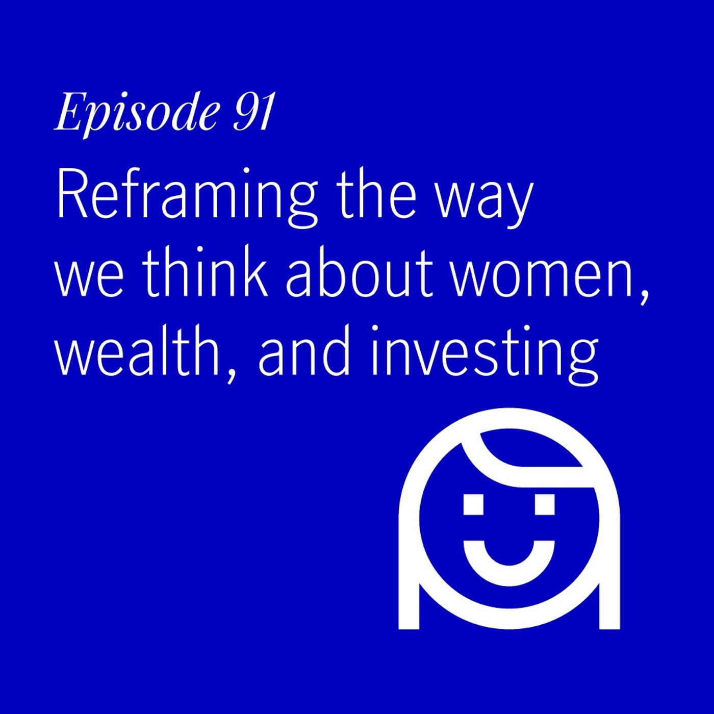 Reframing the way we think about women, wealth, and investing Reframing the way we think about women, wealth, and investing