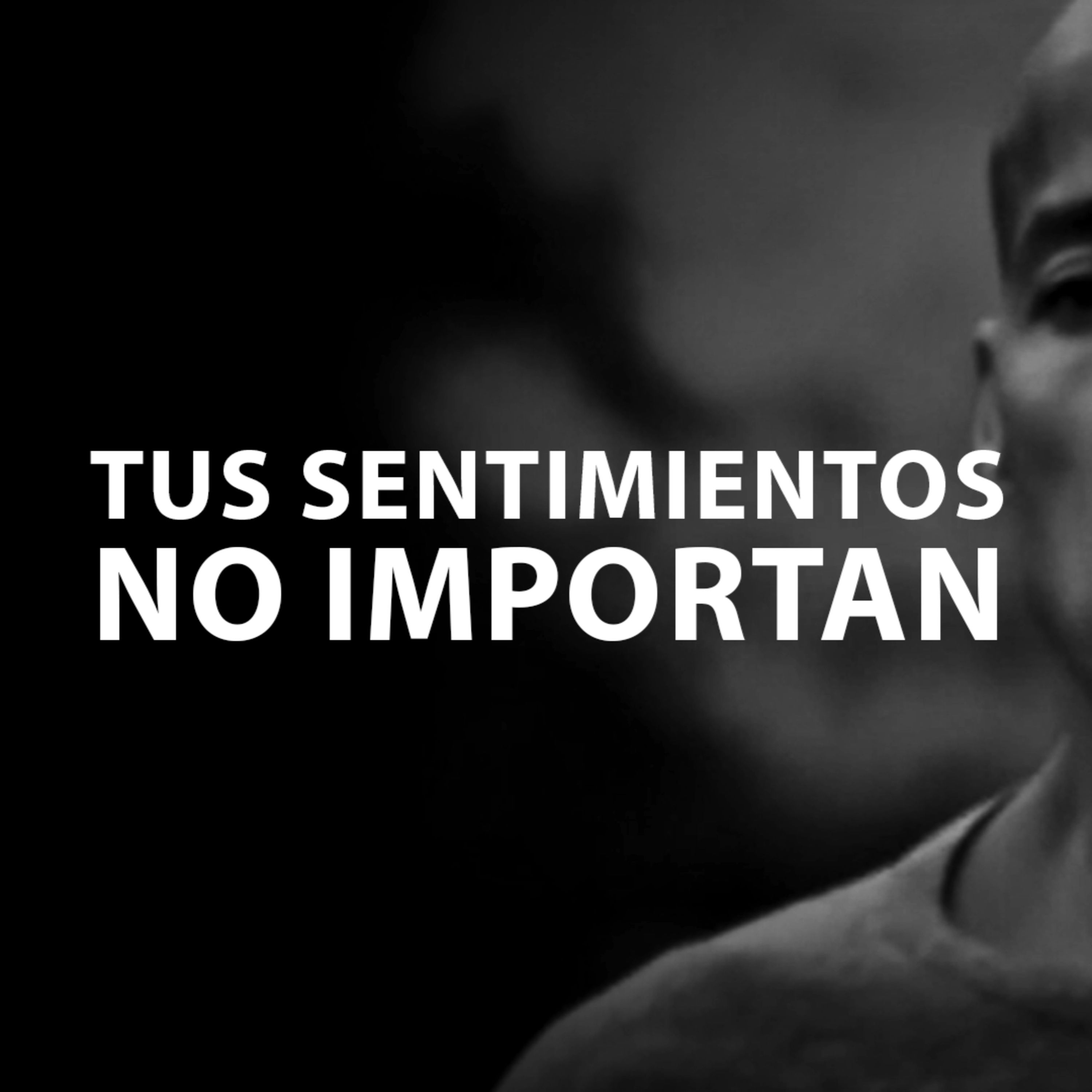 TUS SENTIMIENTOS NO IMPORTAN