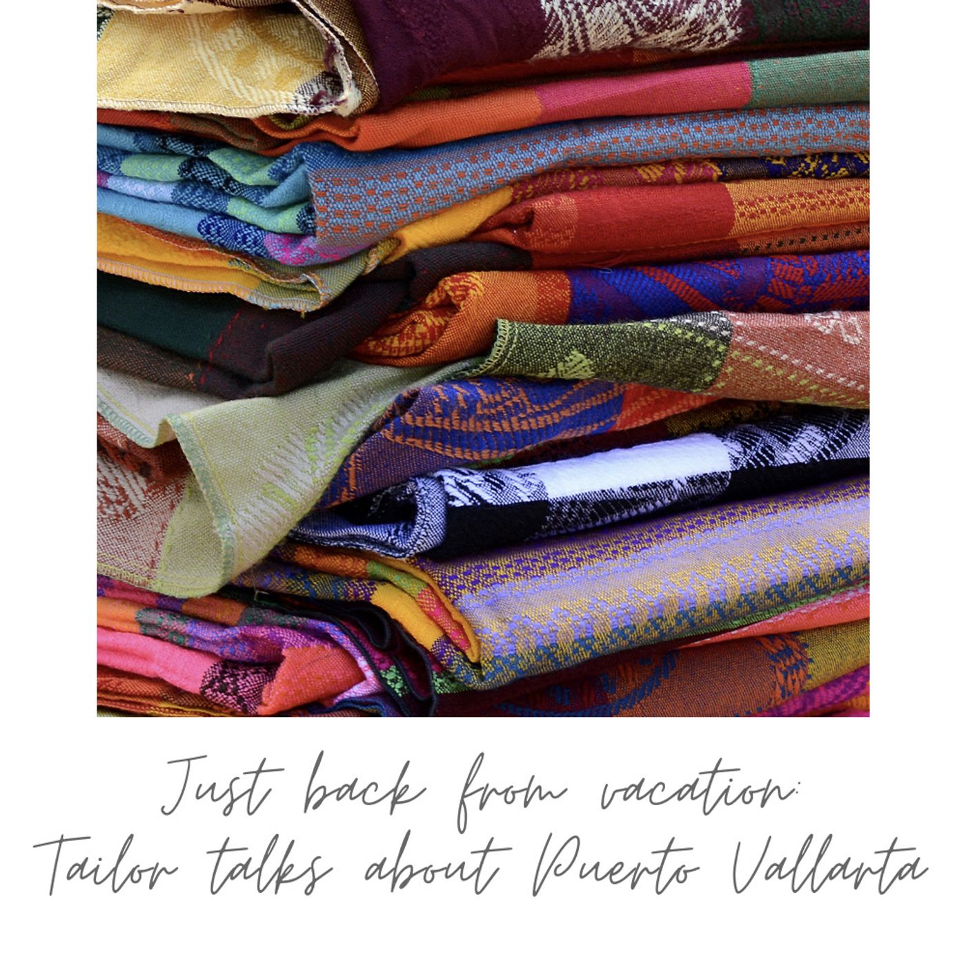 Just back from vacation: Tailor talks about Puerto Vallarta!