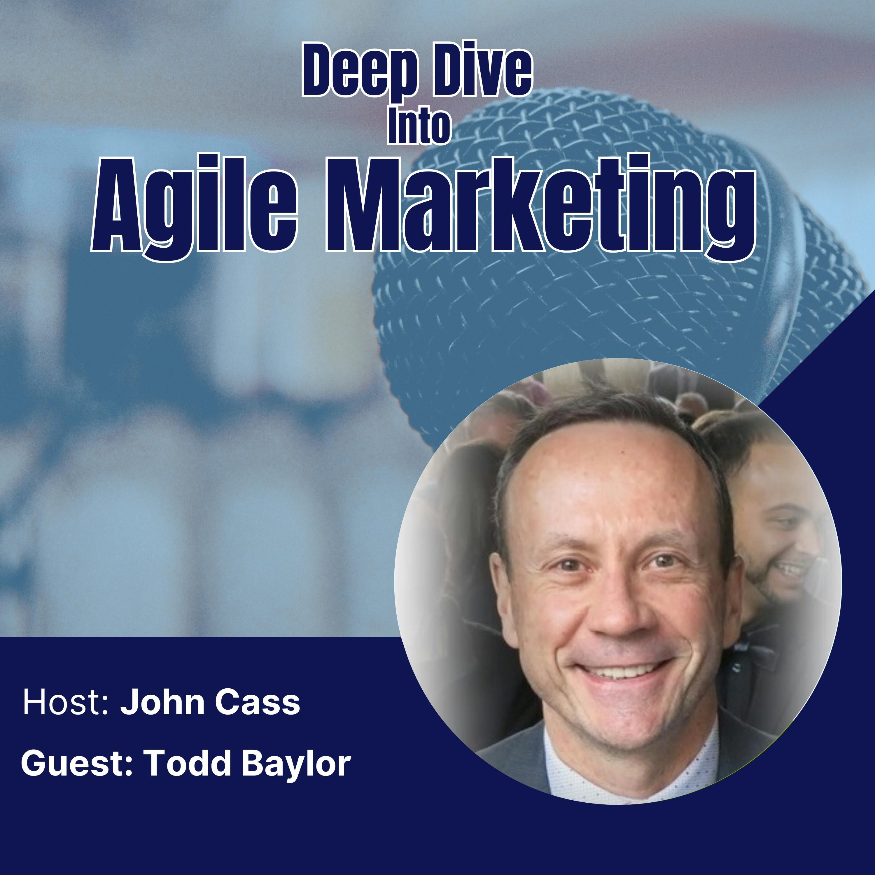 Todd Baylor  – Deep Dive into Agile Marketing Podcast  (Episode Twenty Eight)