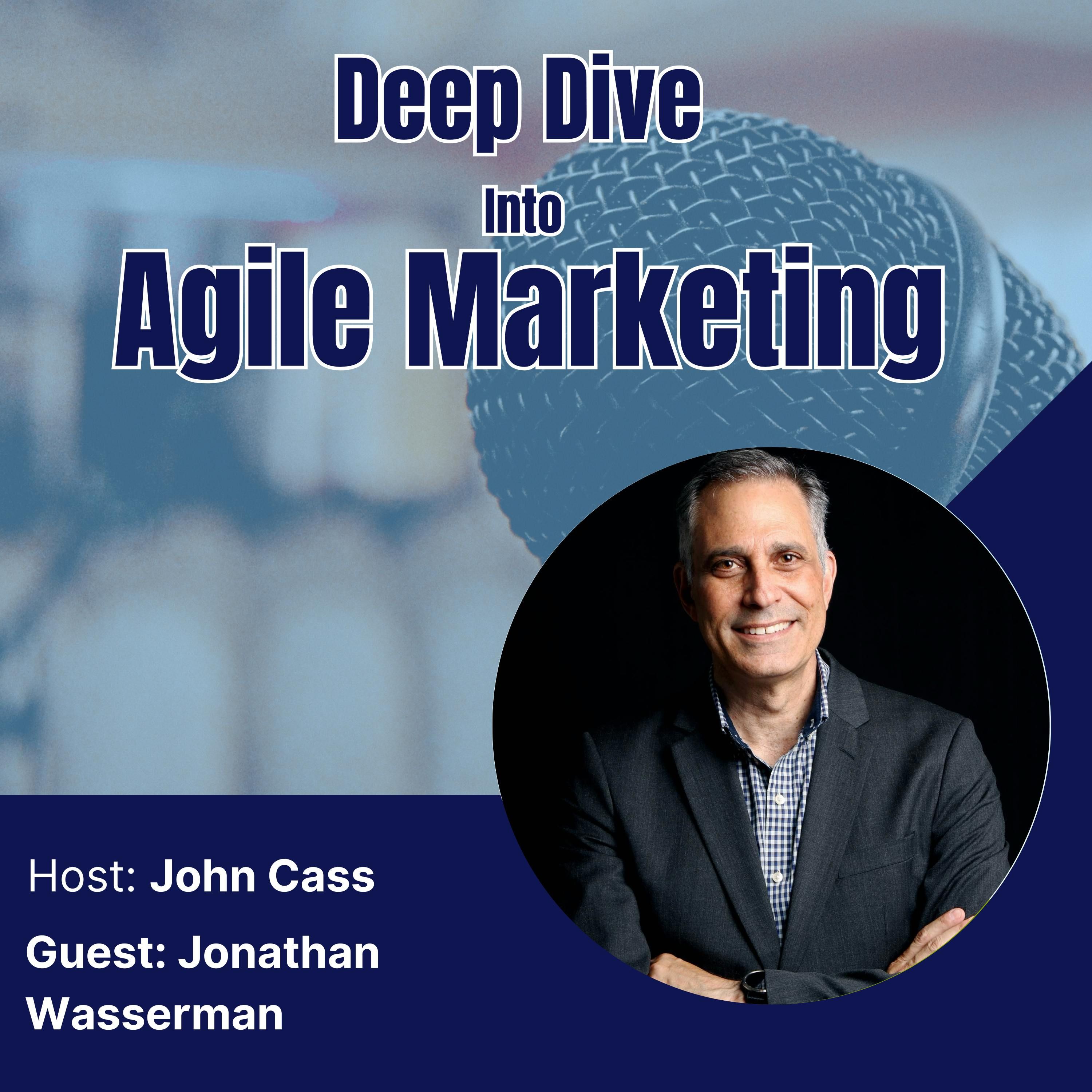 Jonathan Wasserman – Agile Marketing and AI – Deep Dive into Agile Marketing Podcast  (Episode Twenty Four)