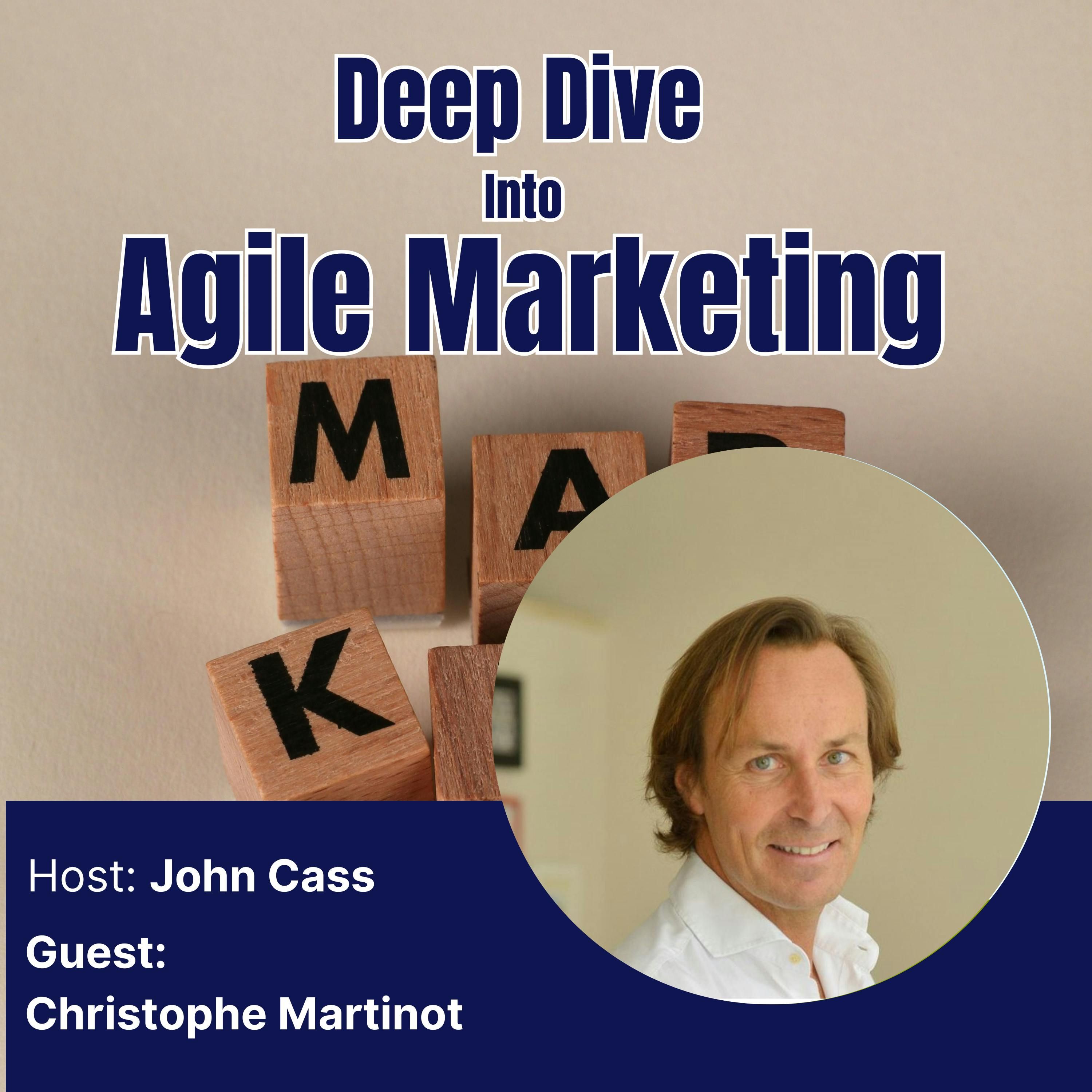 Christophe Martinot – Deep Dive into Agile Marketing Podcast  (Episode Thirty Two)