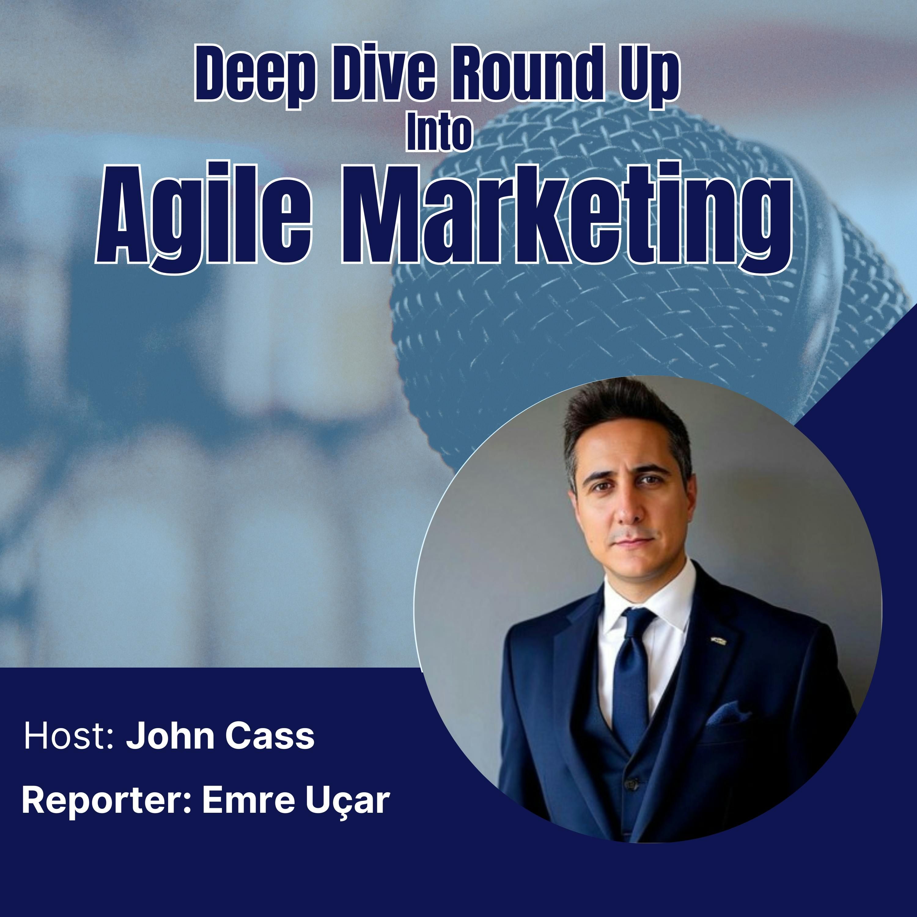Deep Dive into Agile Marketing Round up Podcast with Emre Enver Uçar (Episode Twenty Two)