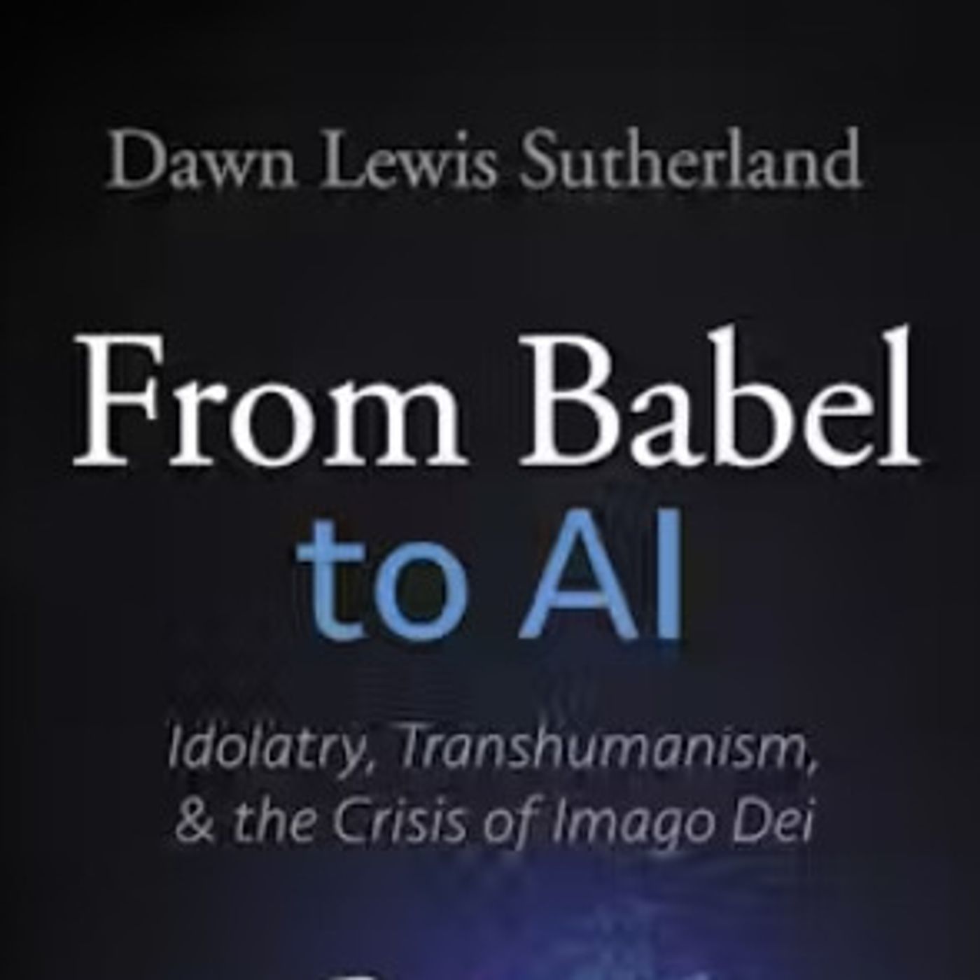 From Babel to AI with Dr. Dawn Sutherland New Testament Professor of Liberty University