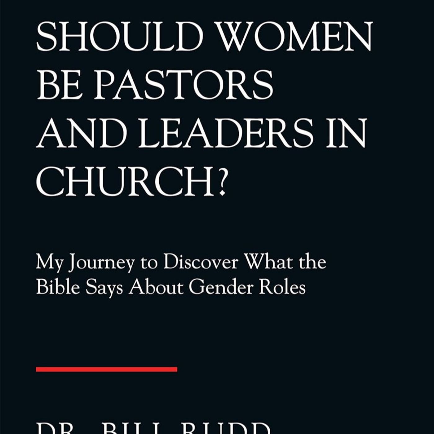 Should Women Preach? He wrote the Book! Dr. Bill Rudd.