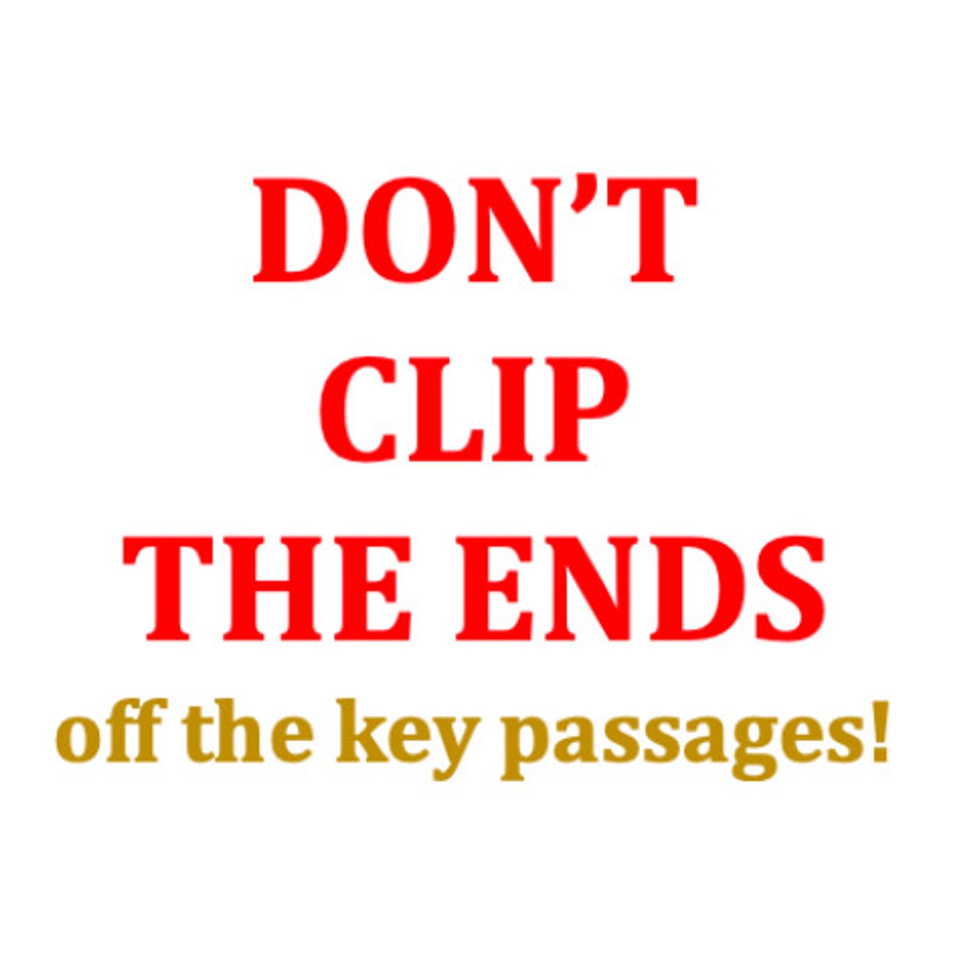 Don't clip off the ends of the key passages. This leads to CONFUSION!