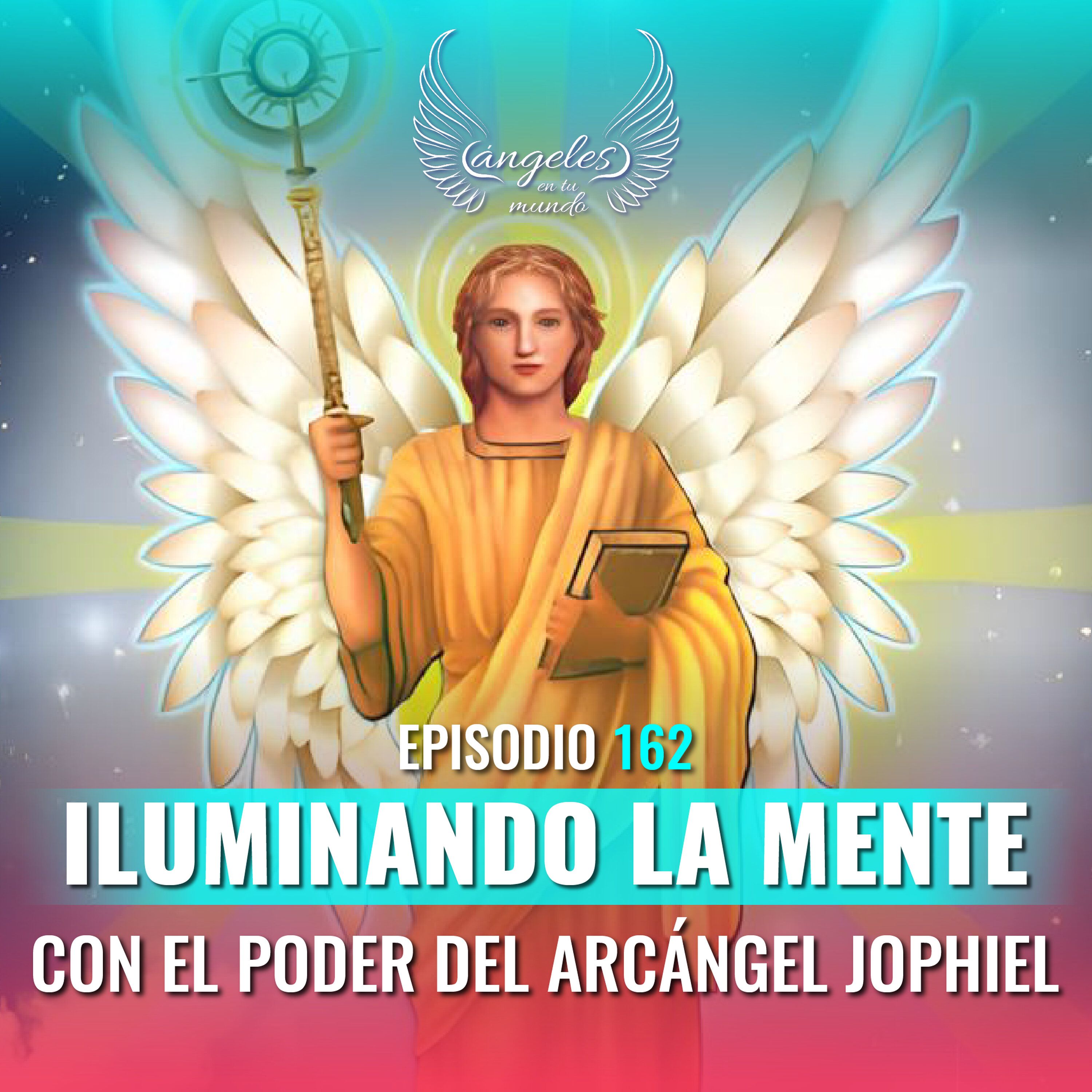 Episodio #162 "Iluminando la Mente con El Poder del Arcángel Jophiel"