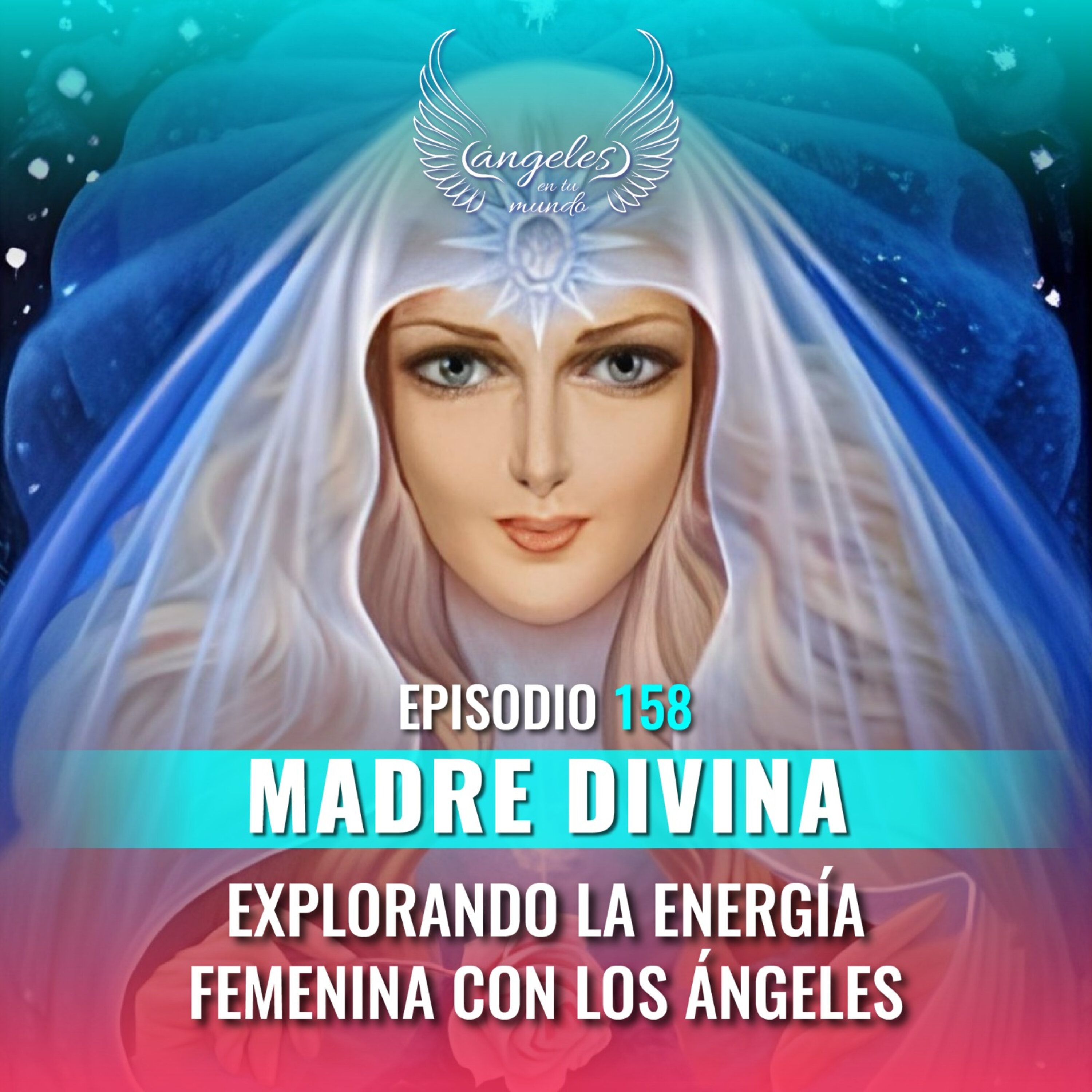Episodio #158 Madre Divina: Explorando la Energía Femenina con los ángeles