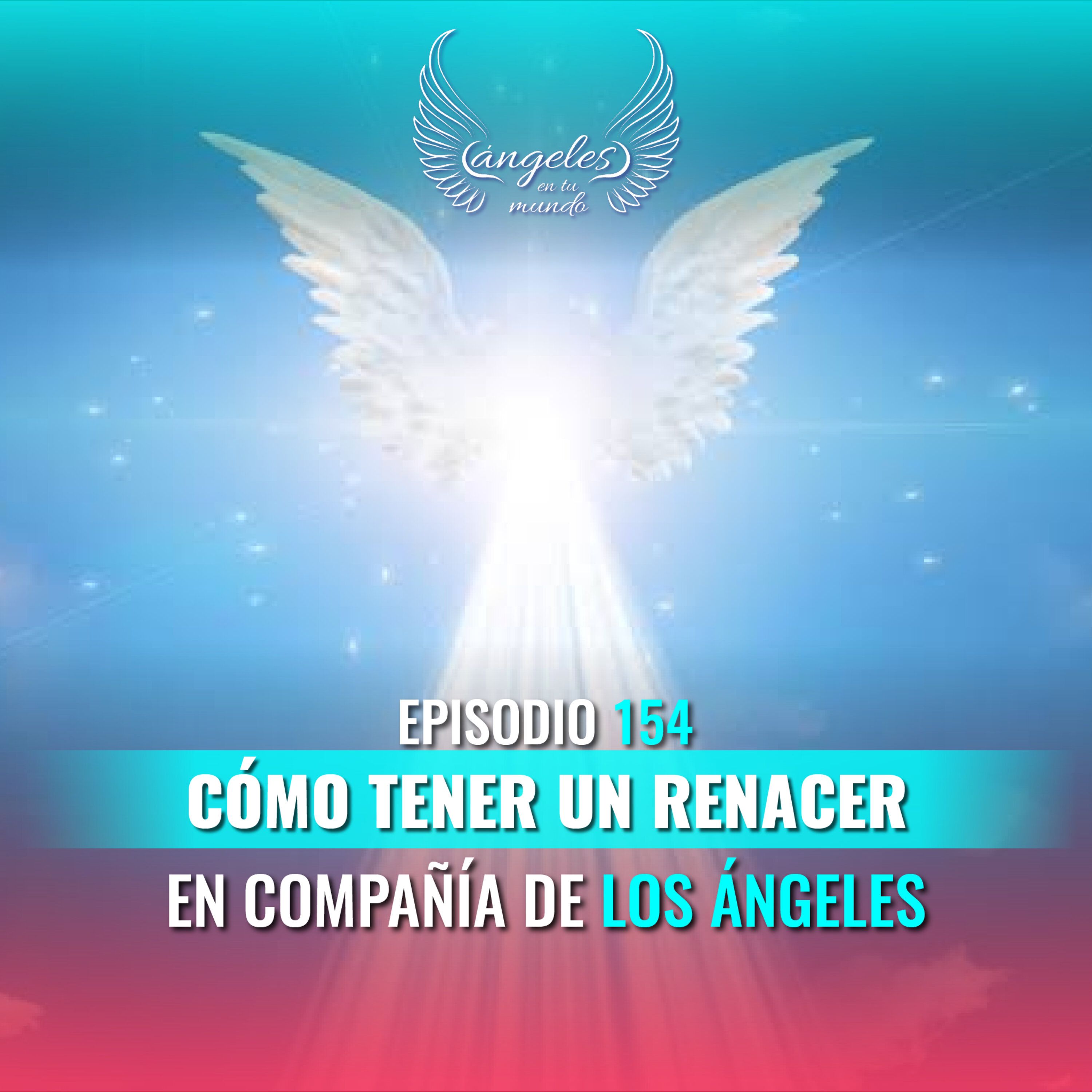 Episodio #154 Cómo tener un renacer en compañía de los ángeles