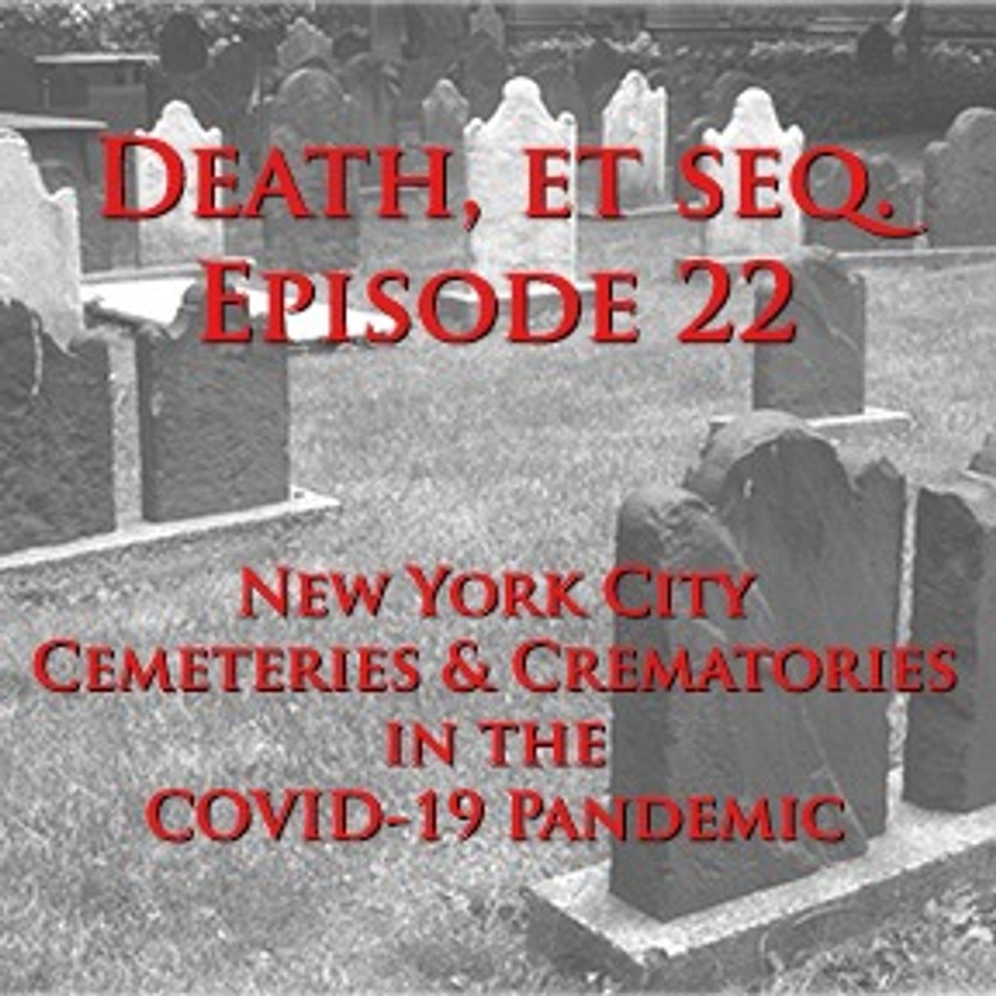 Episode 22: NYC Cemeteries & Crematories in the COVID 19 Pandemic
