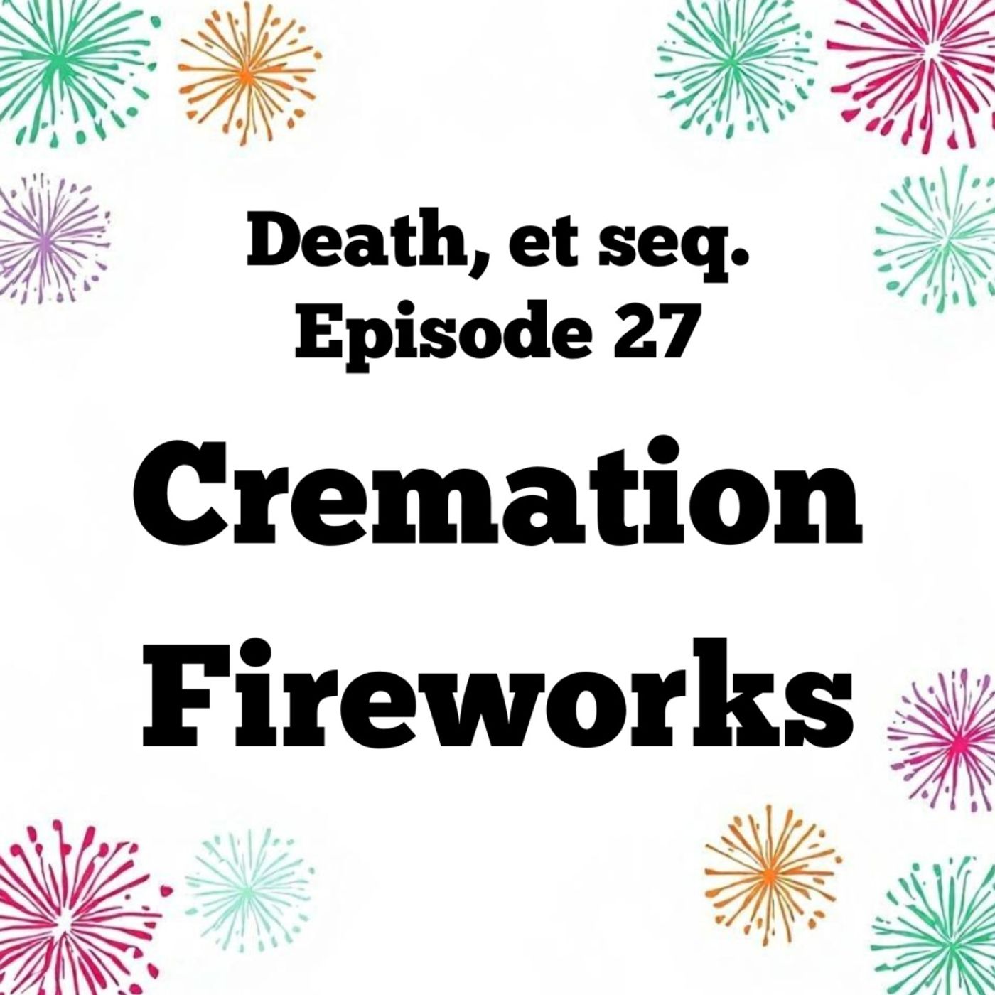 Episode 27: Cremation Fireworks