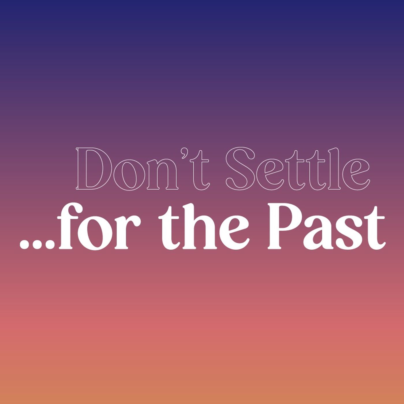 Don't Settle ...for the Past