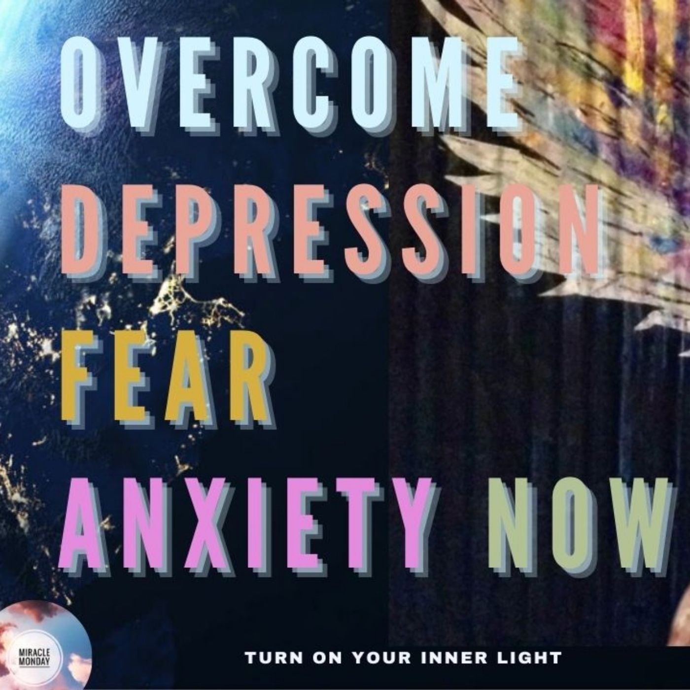 Overcome Depression, Fear, Anxiety Now