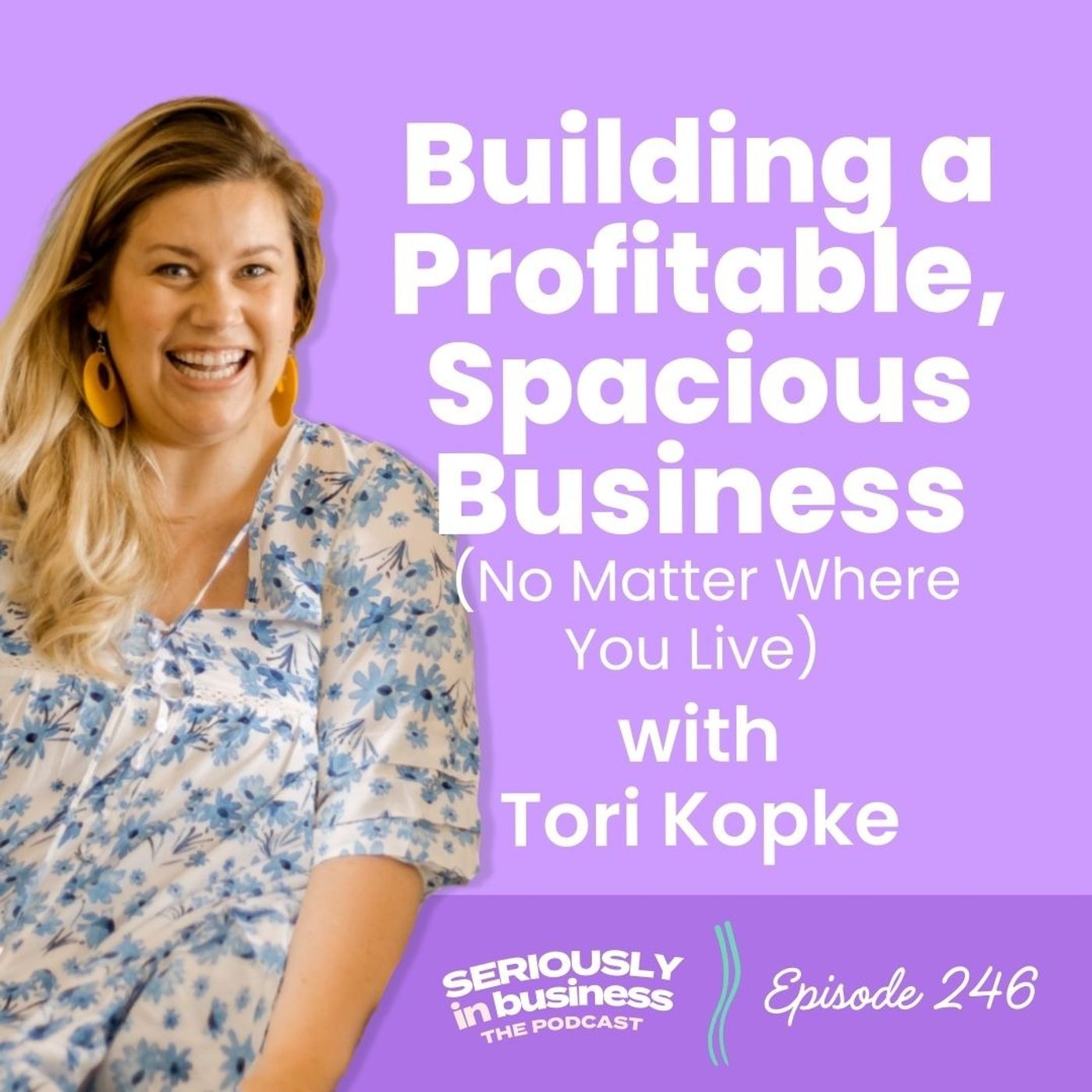 246: Building a Profitable, Spacious Business (No Matter Where You Live) with Tori Kopke