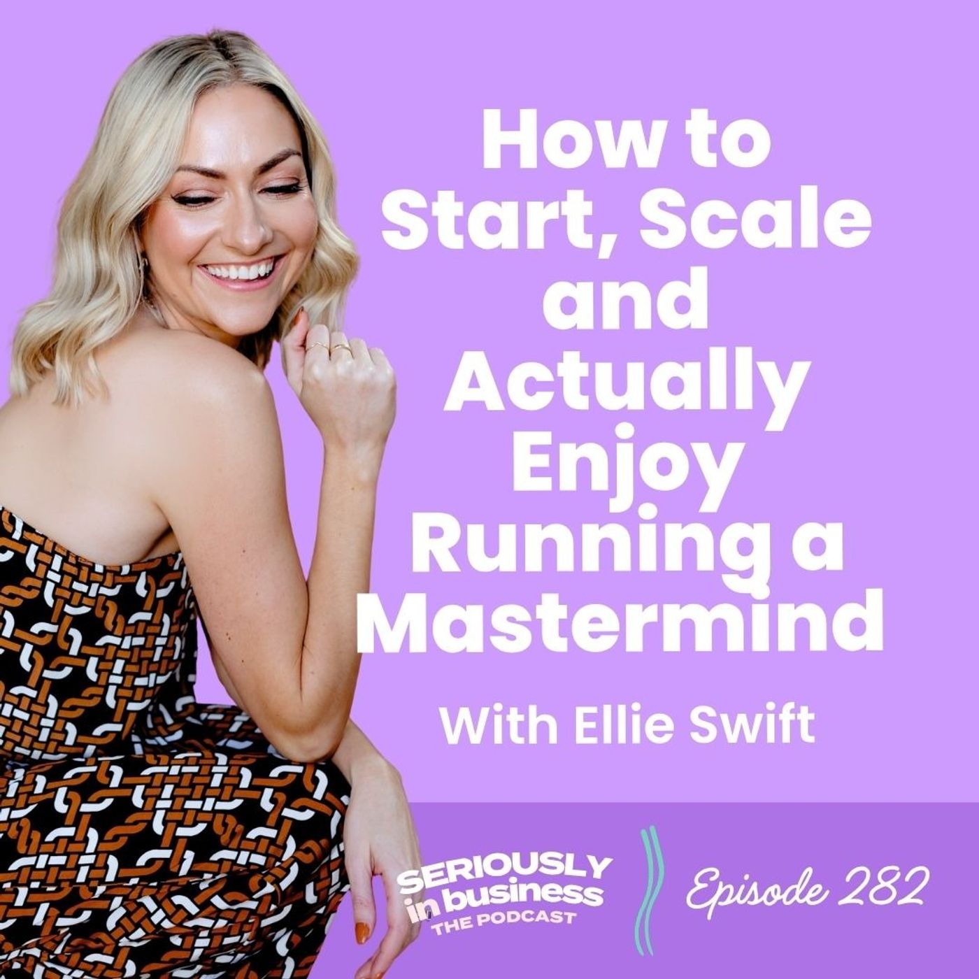 282: How to Start, Scale and Actually Enjoy Running a Mastermind With Ellie Swift