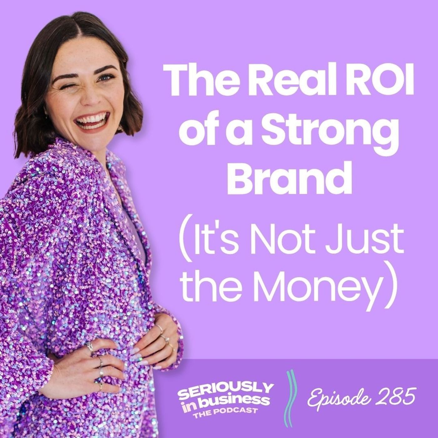 285: The Real ROI of a Strong Brand (It's Not Just the Money)