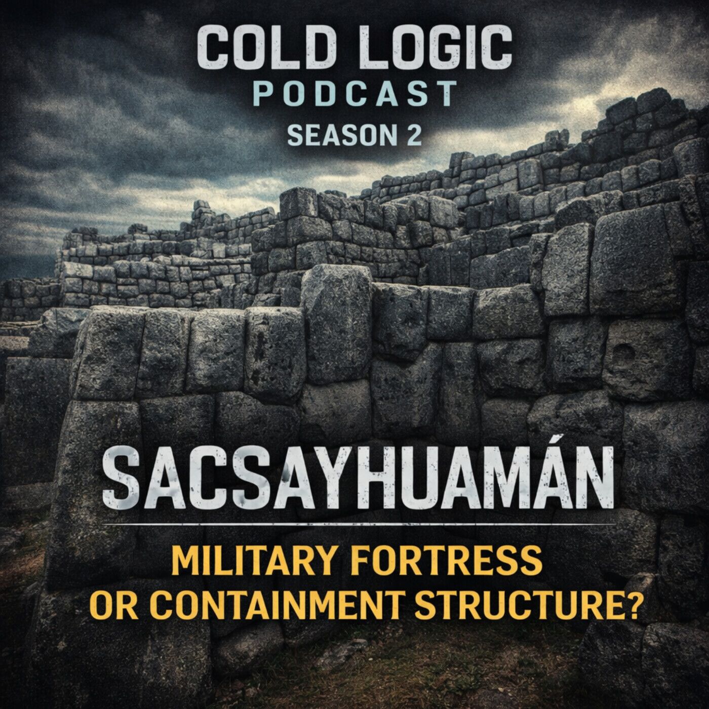 Sacsayhuamán: Military Fortress or Containment Structure? Cold Logic Podcast — Season 2