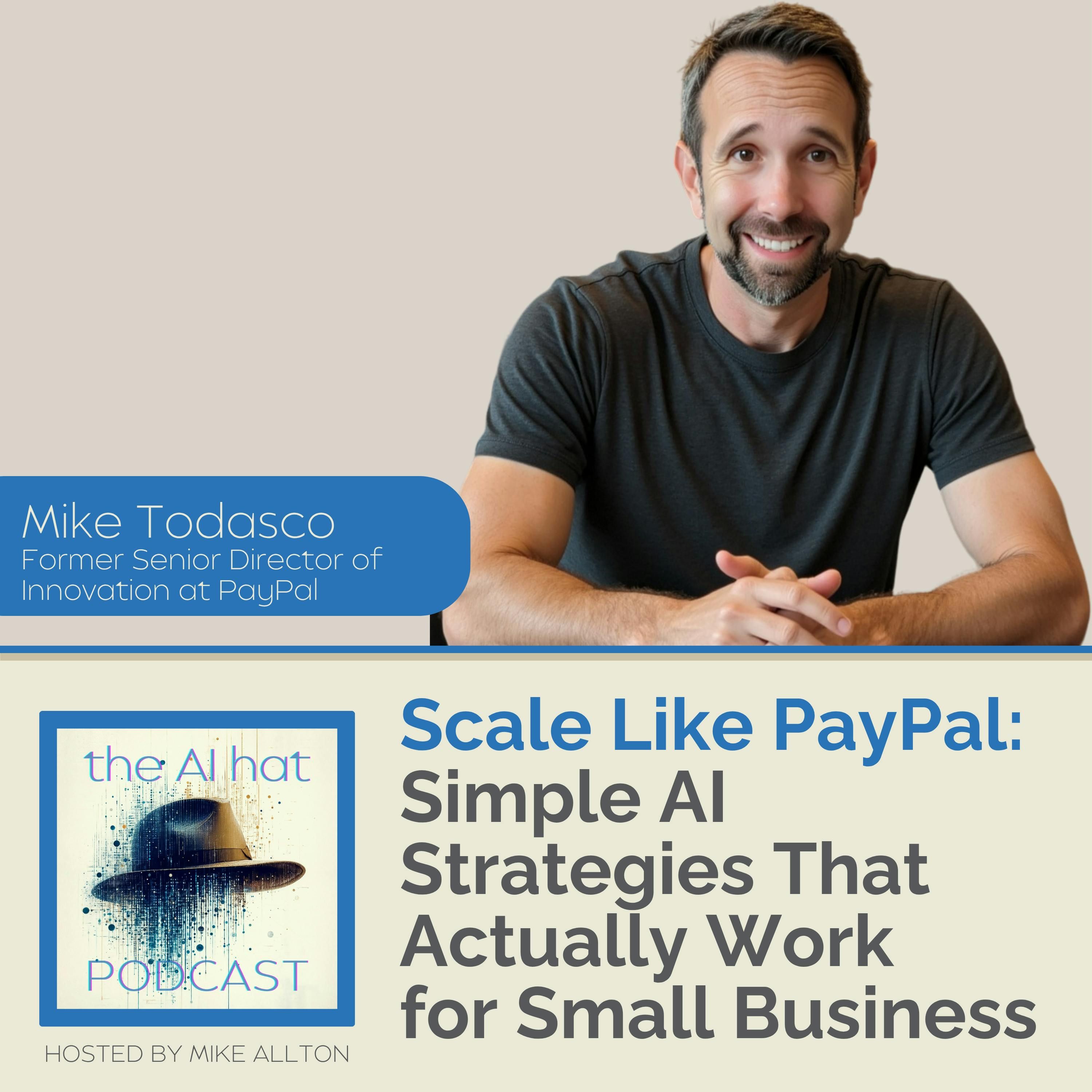 Scale Like PayPal: Simple AI Strategies That Actually Work for Small Business with Mike Todasco