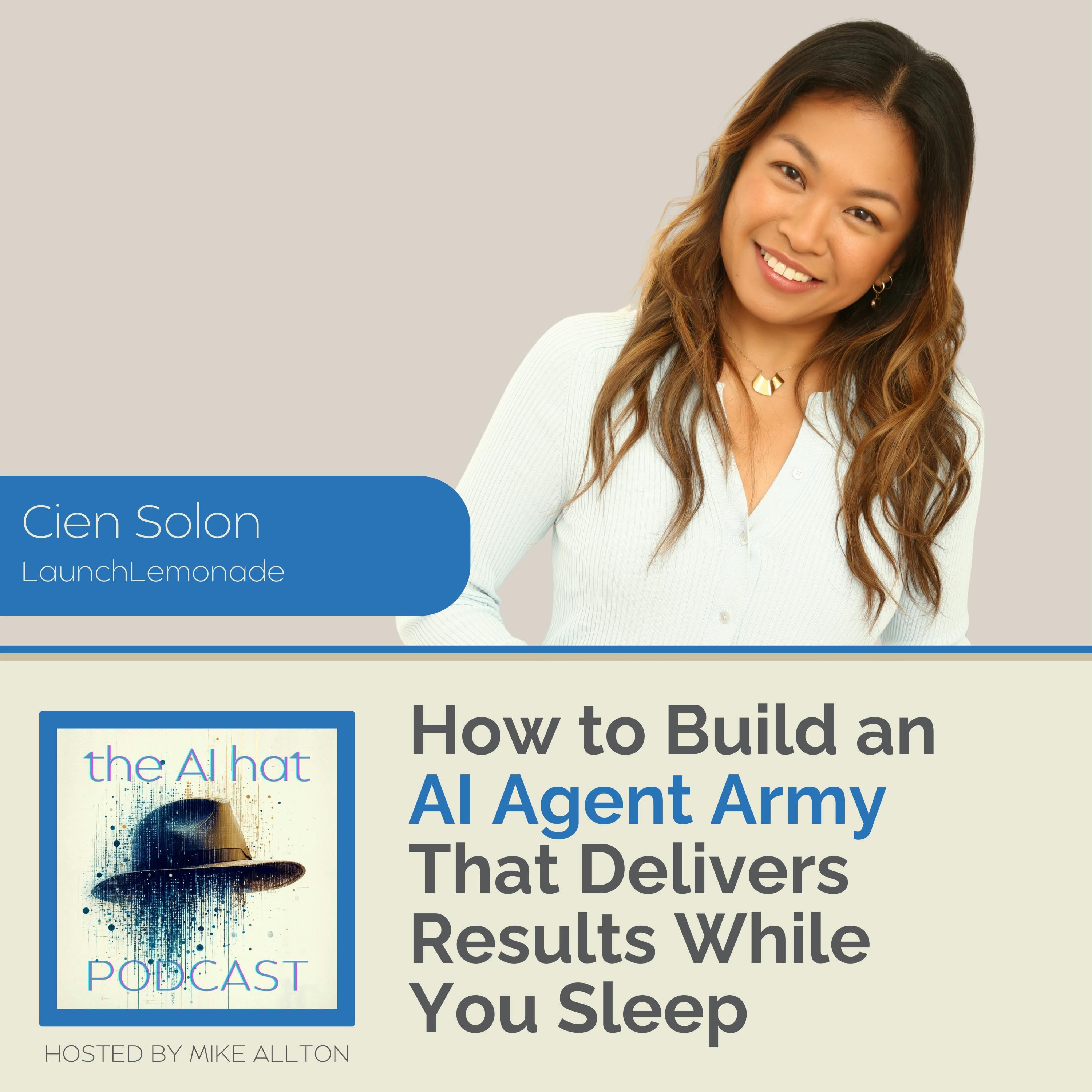 How to Build an AI Agent Army That Delivers Results While You Sleep with Cien Solon