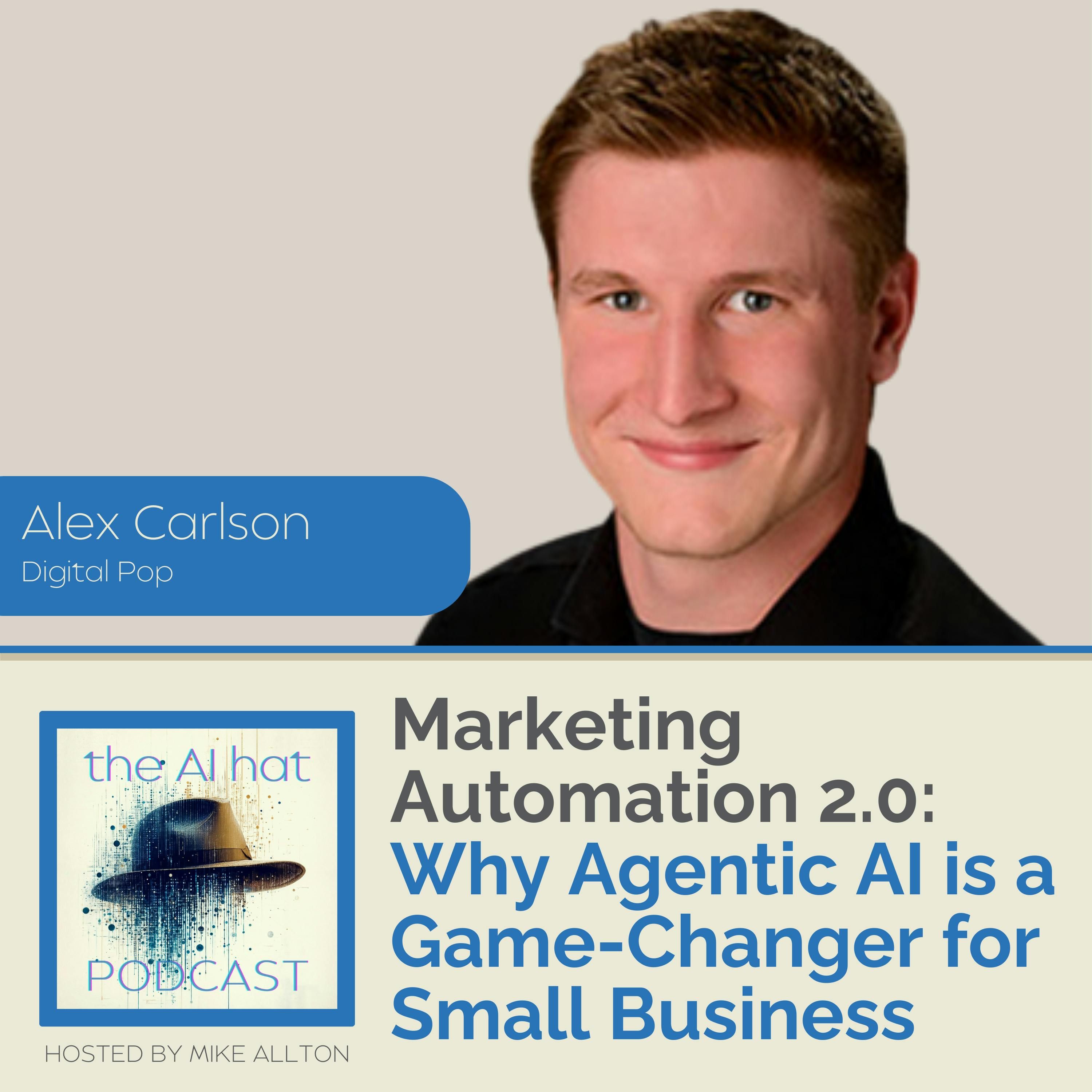 Marketing Automation 2.0: Why Agentic AI is a Game-Changer for Small Business with Alex Carlson