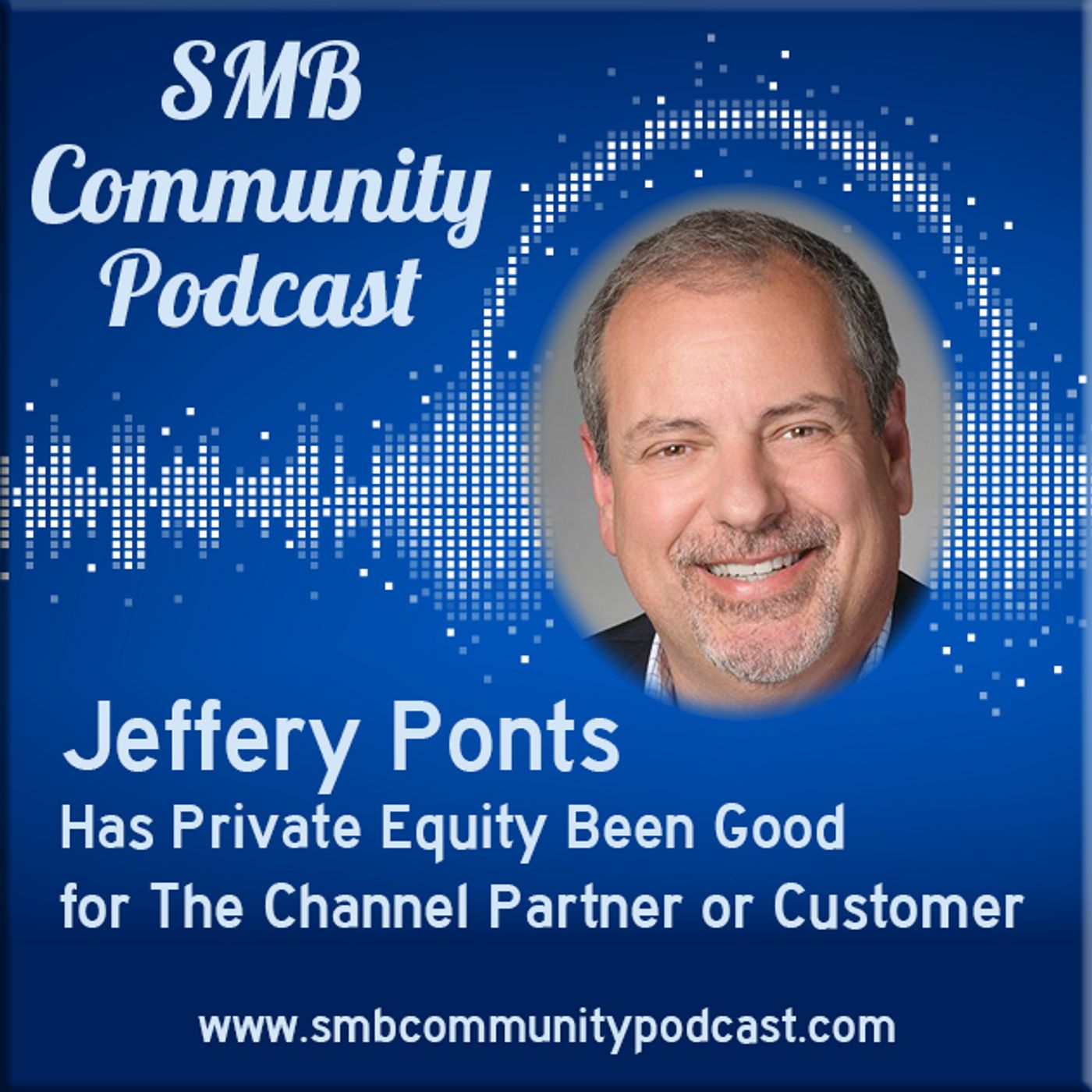 Jeffery Ponts - Has Private Equity Been Good for The Channel Partner or Customer episode artwork