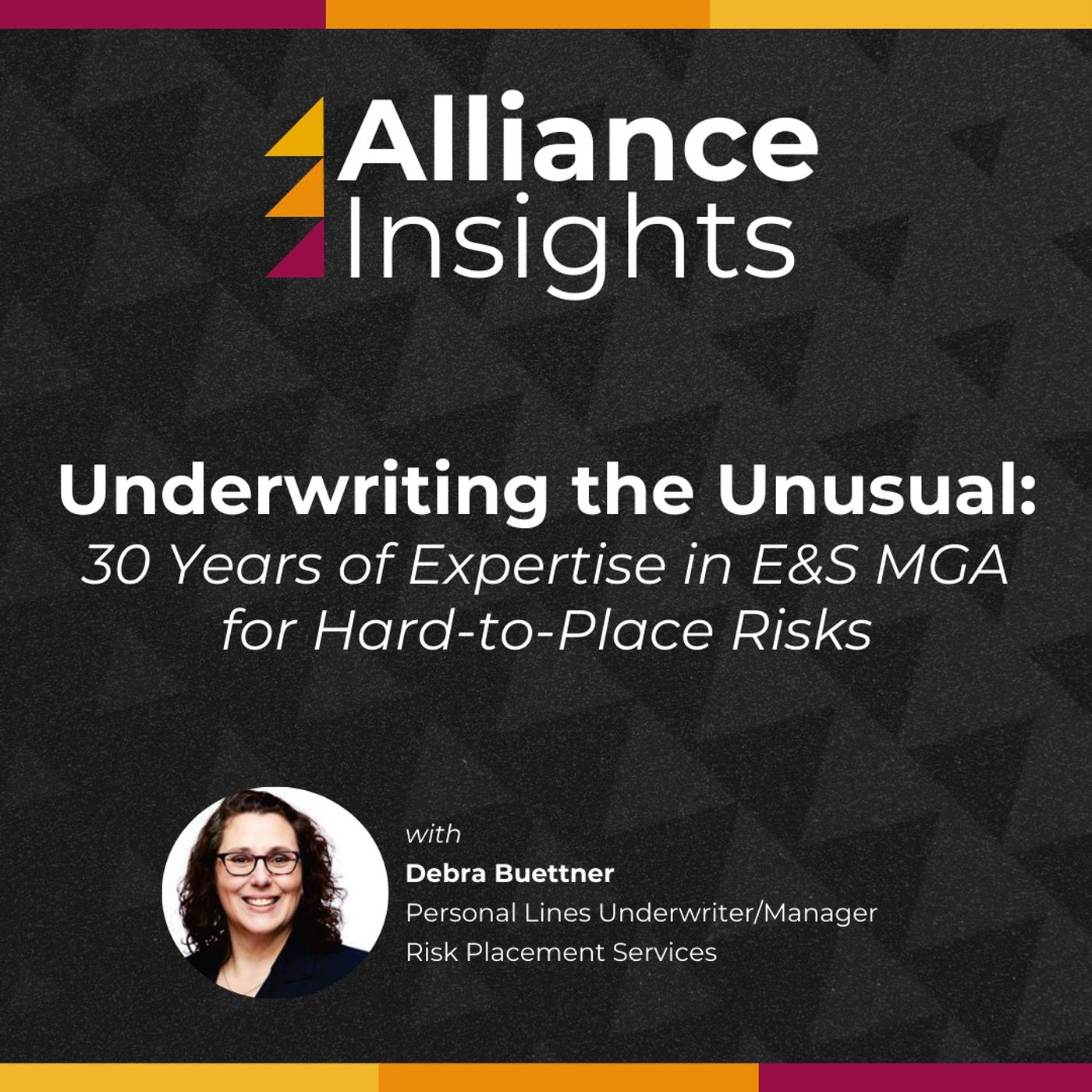 Underwriting the Unusual: 30 Years of Expertise in E&S MGA for Hard-to-Place Risks — Alliance NOW! Risk & Insurance Podcast Series cover