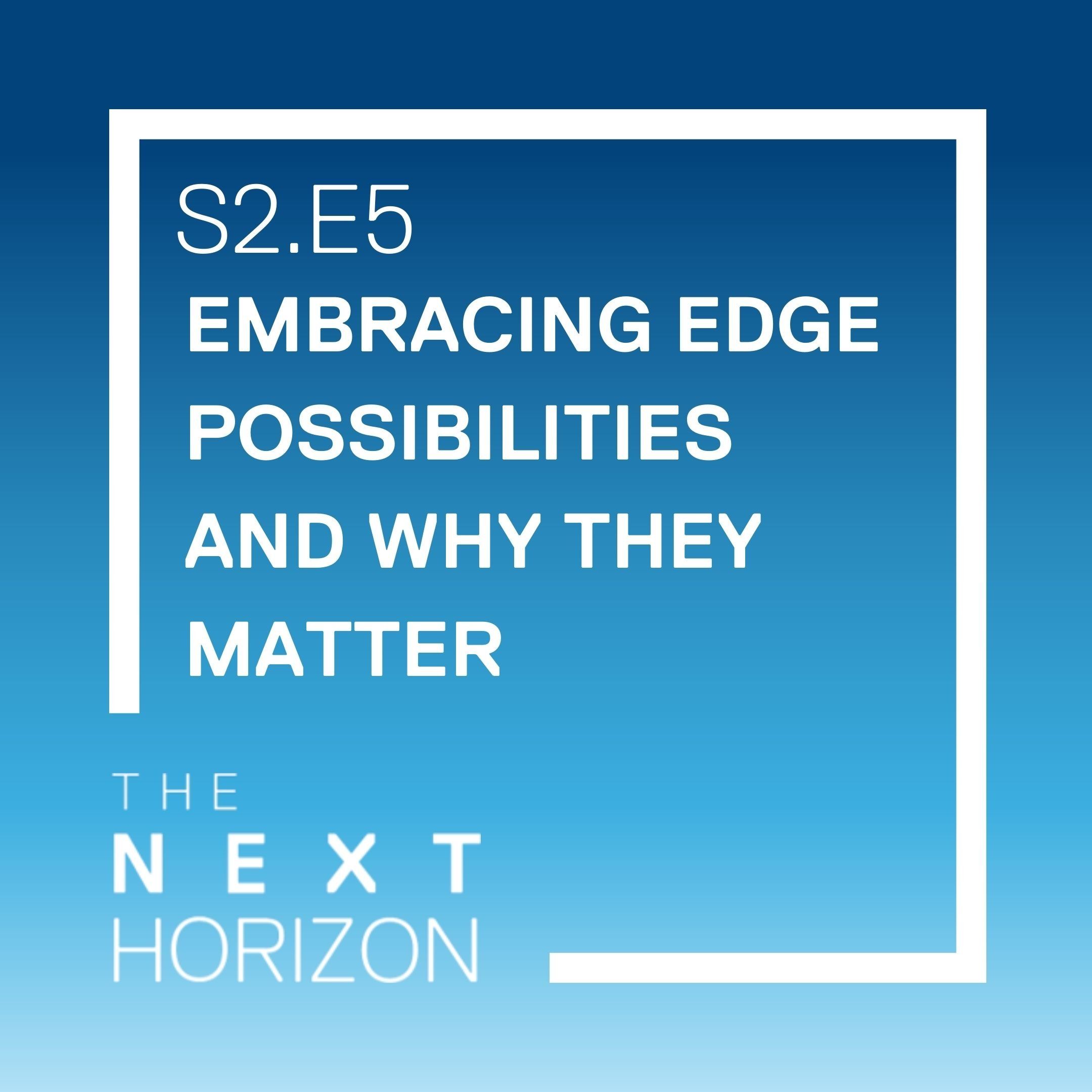 Embracing Edge Possibilities and Why They Matter